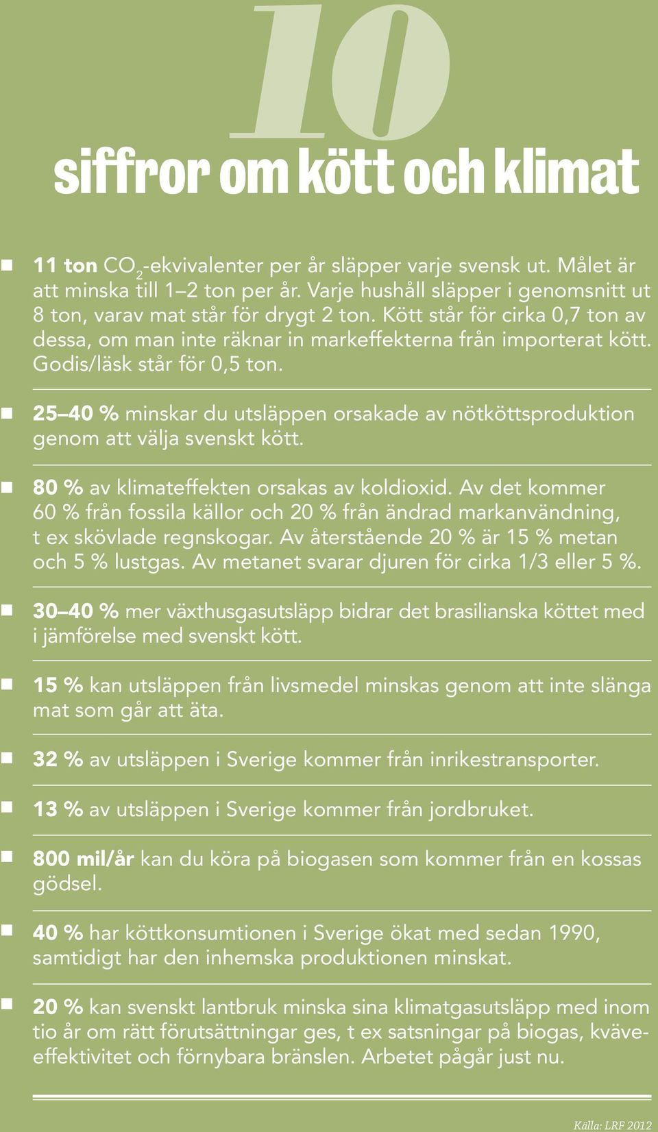 25 40 % minskar du utsläppen orsakade av nötköttsproduktion genom att välja svenskt kött. 80 % av klimateffekten orsakas av koldioxid.