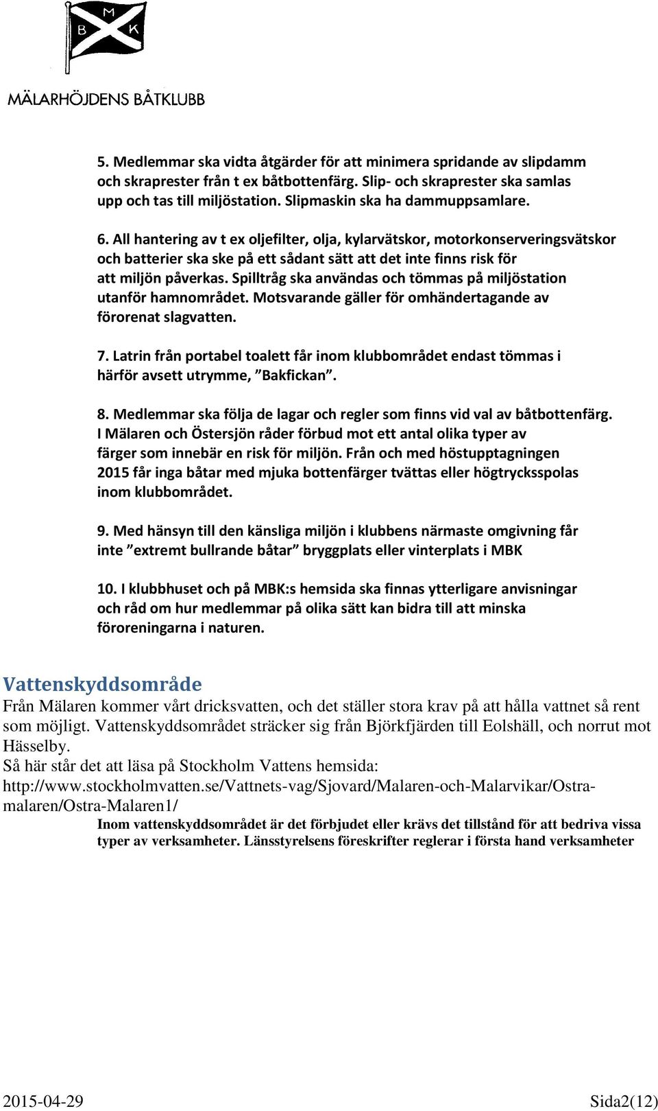 All hantering av t ex oljefilter, olja, kylarvätskor, motorkonserveringsvätskor och batterier ska ske på ett sådant sätt att det inte finns risk för att miljön påverkas.