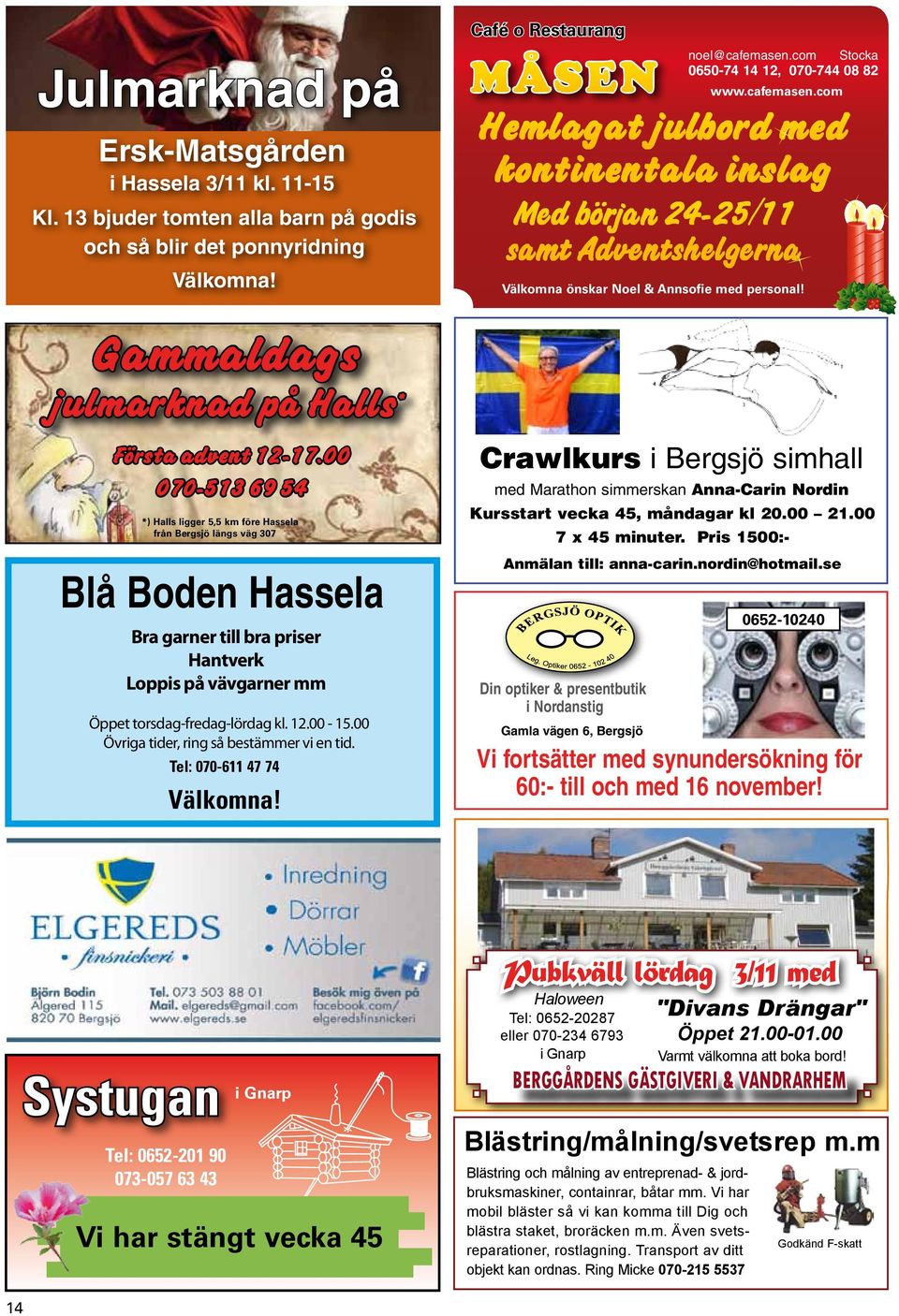 00 Övriga tider, ring så bestämmer vi en tid. Tel: 070-611 47 74 Välkomna! Café o Restaurang MÅSEN www.cafemasen.
