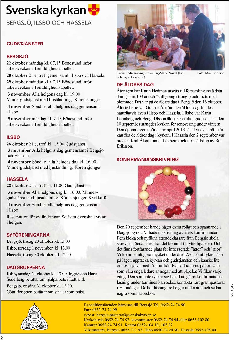 alla helgons dag gemensamt i Ilsbo. 5 november måndag kl. 7.15 Bönestund inför arbetsveckan i Trefaldighetskapellet. ilsbo 28 oktober 21 e. tref. kl. 15.00 Gudstjänst.