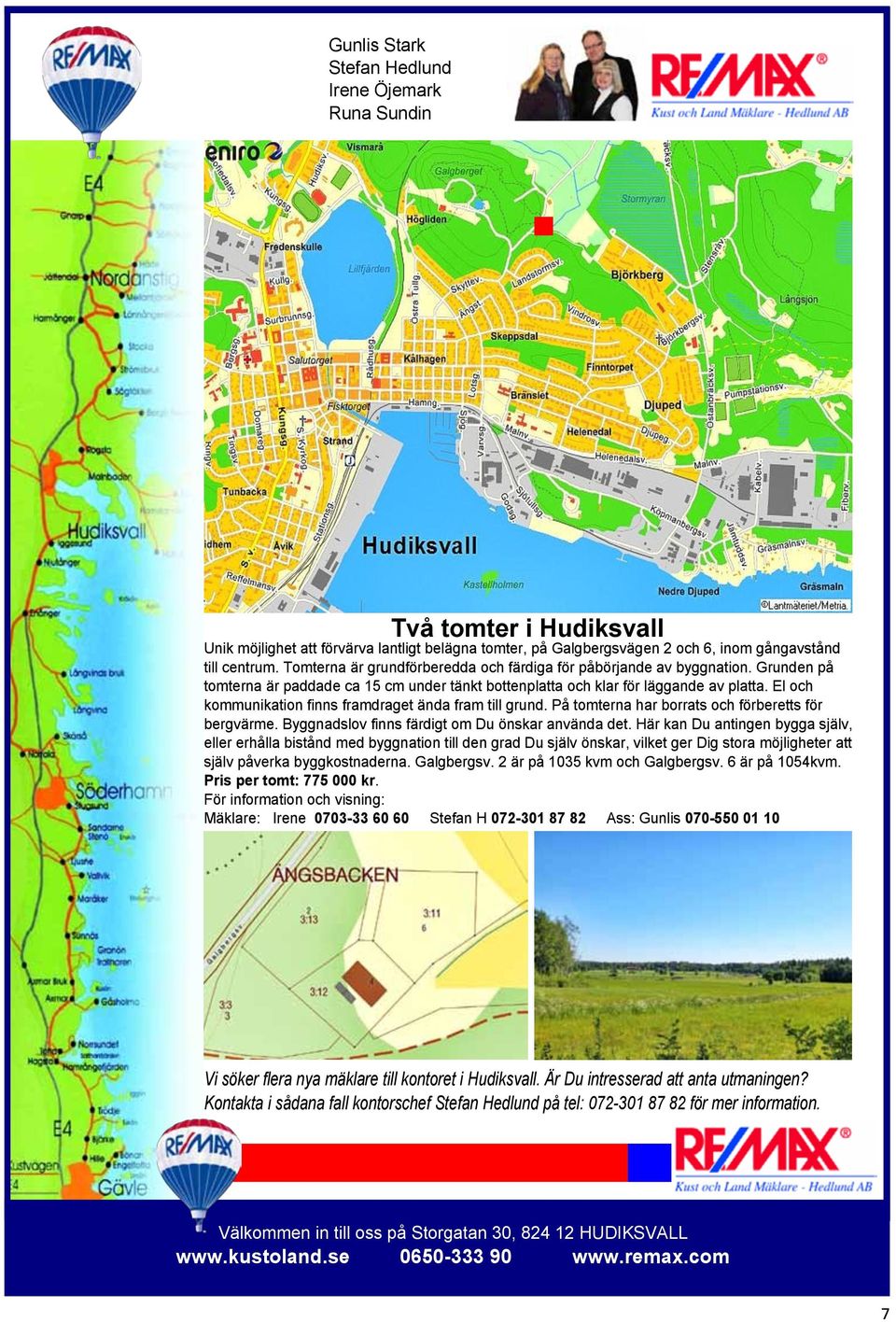 El och kommunikation finns framdraget ända fram till grund. På tomterna har borrats och förberetts för bergvärme. Byggnadslov finns färdigt om Du önskar använda det.