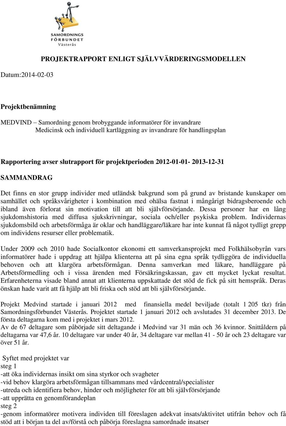 samhället och språksvårigheter i kombination med ohälsa fastnat i mångårigt bidragsberoende och ibland även förlorat sin motivation till att bli självförsörjande.