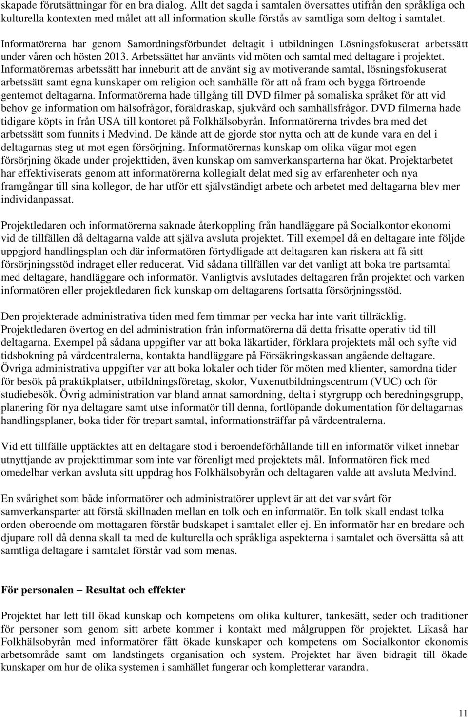 Informatörerna har genom Samordningsförbundet deltagit i utbildningen Lösningsfokuserat arbetssätt under våren och hösten 2013. Arbetssättet har använts vid möten och samtal med deltagare i projektet.