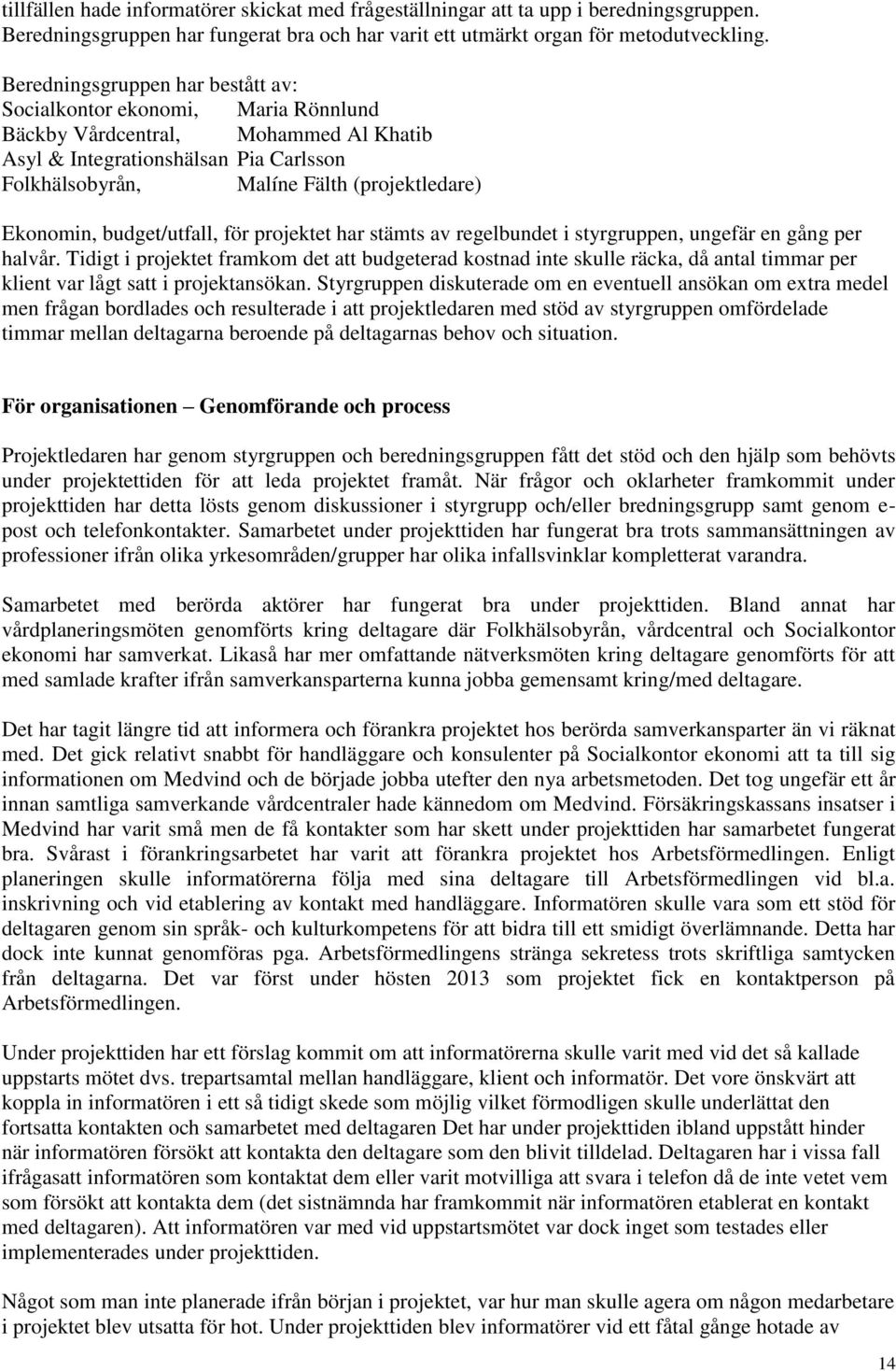 Ekonomin, budget/utfall, för projektet har stämts av regelbundet i styrgruppen, ungefär en gång per halvår.