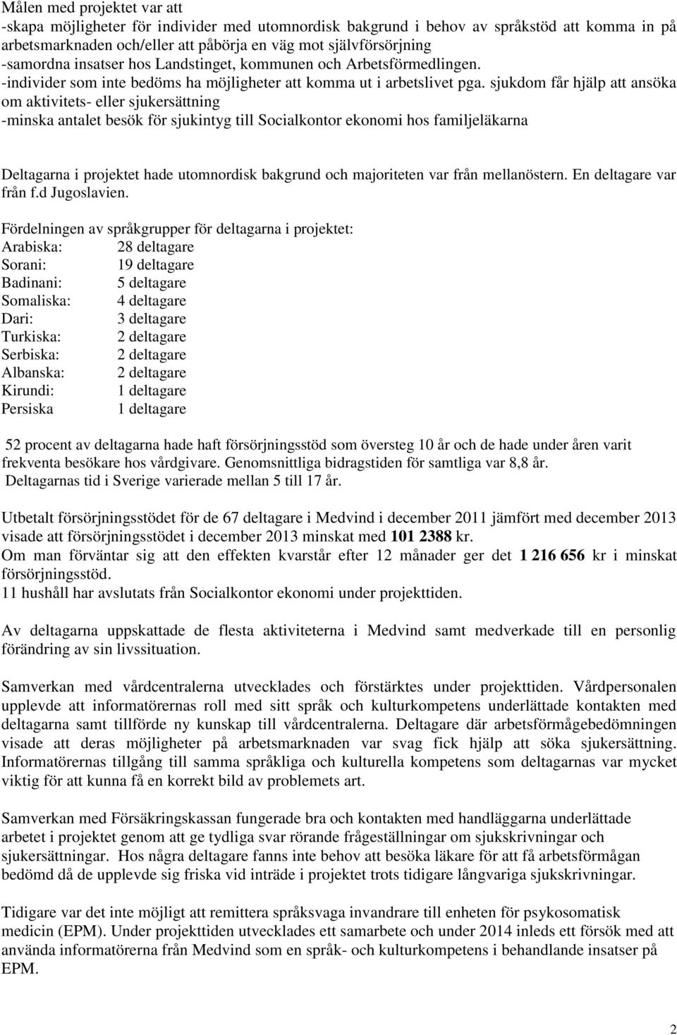 sjukdom får hjälp att ansöka om aktivitets- eller sjukersättning -minska antalet besök för sjukintyg till Socialkontor ekonomi hos familjeläkarna Deltagarna i projektet hade utomnordisk bakgrund och