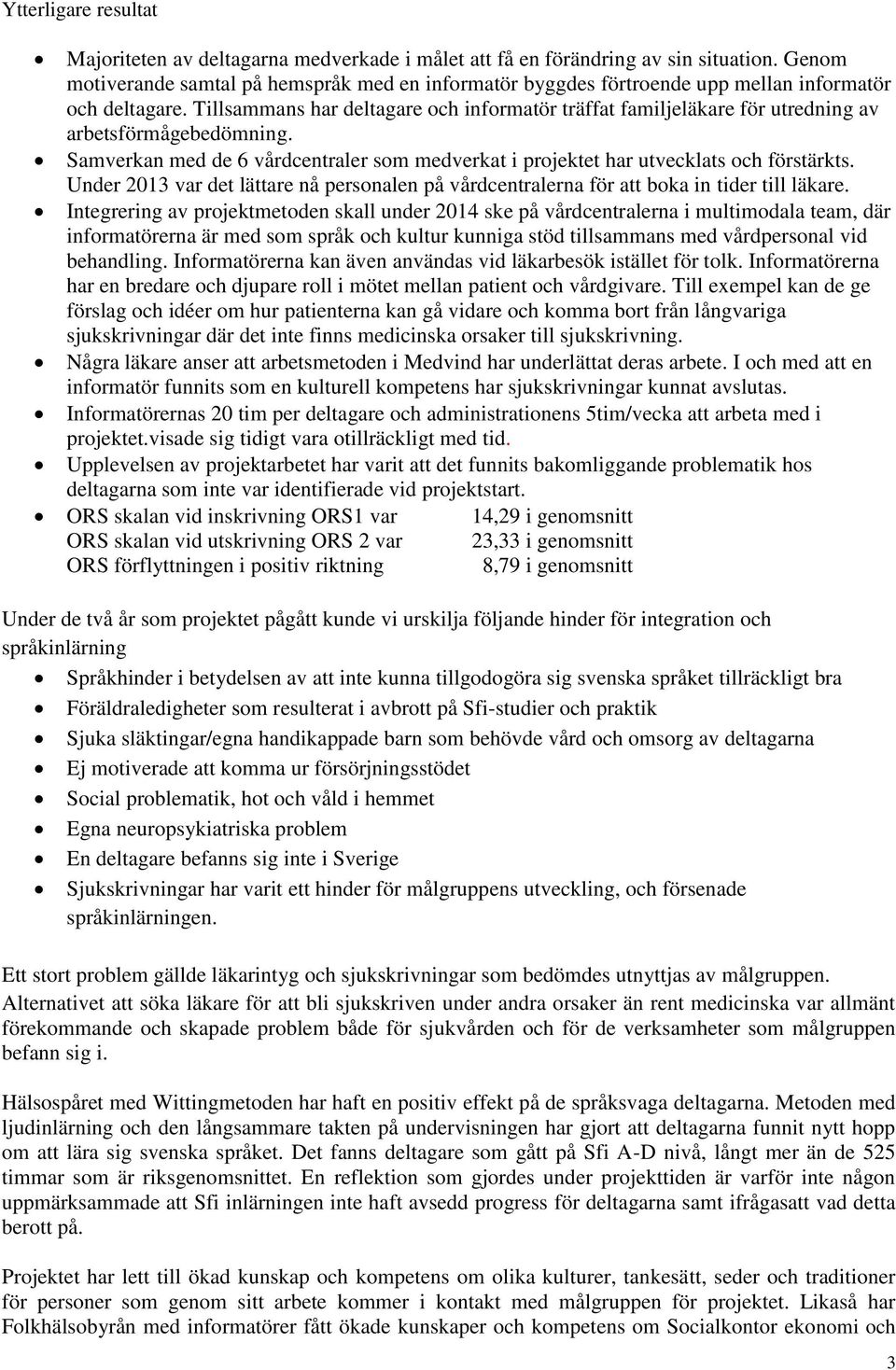 Tillsammans har deltagare och informatör träffat familjeläkare för utredning av arbetsförmågebedömning. Samverkan med de 6 vårdcentraler som medverkat i projektet har utvecklats och förstärkts.