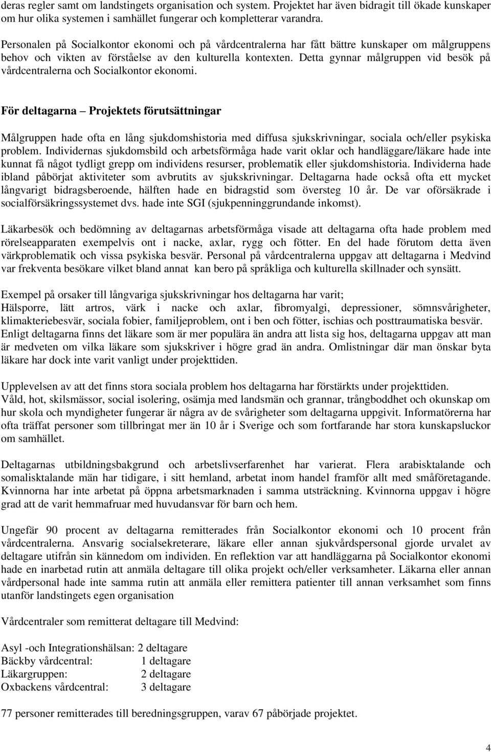 Detta gynnar målgruppen vid besök på vårdcentralerna och Socialkontor ekonomi.