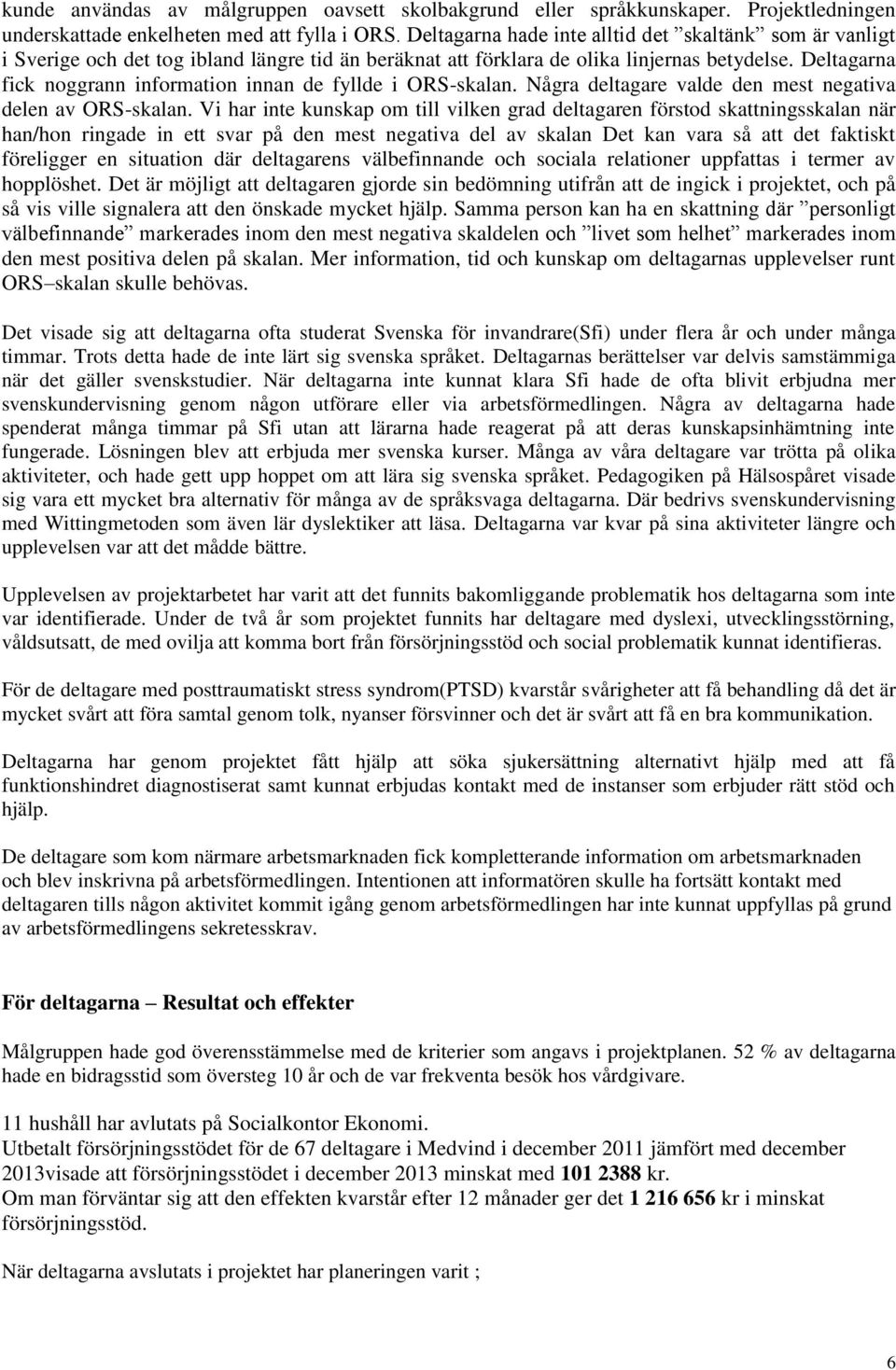 Deltagarna fick noggrann information innan de fyllde i ORS-skalan. Några deltagare valde den mest negativa delen av ORS-skalan.