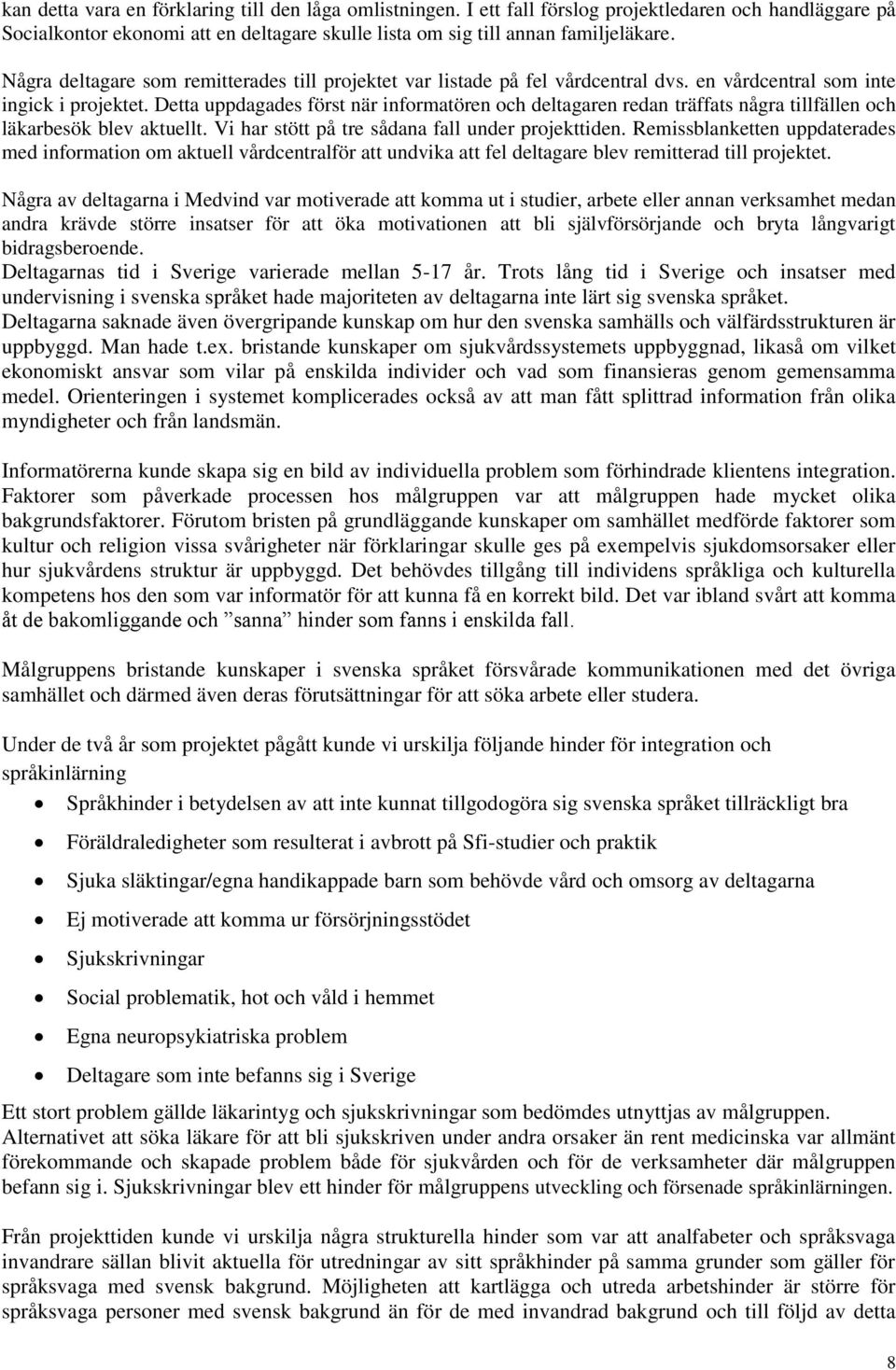 Detta uppdagades först när informatören och deltagaren redan träffats några tillfällen och läkarbesök blev aktuellt. Vi har stött på tre sådana fall under projekttiden.