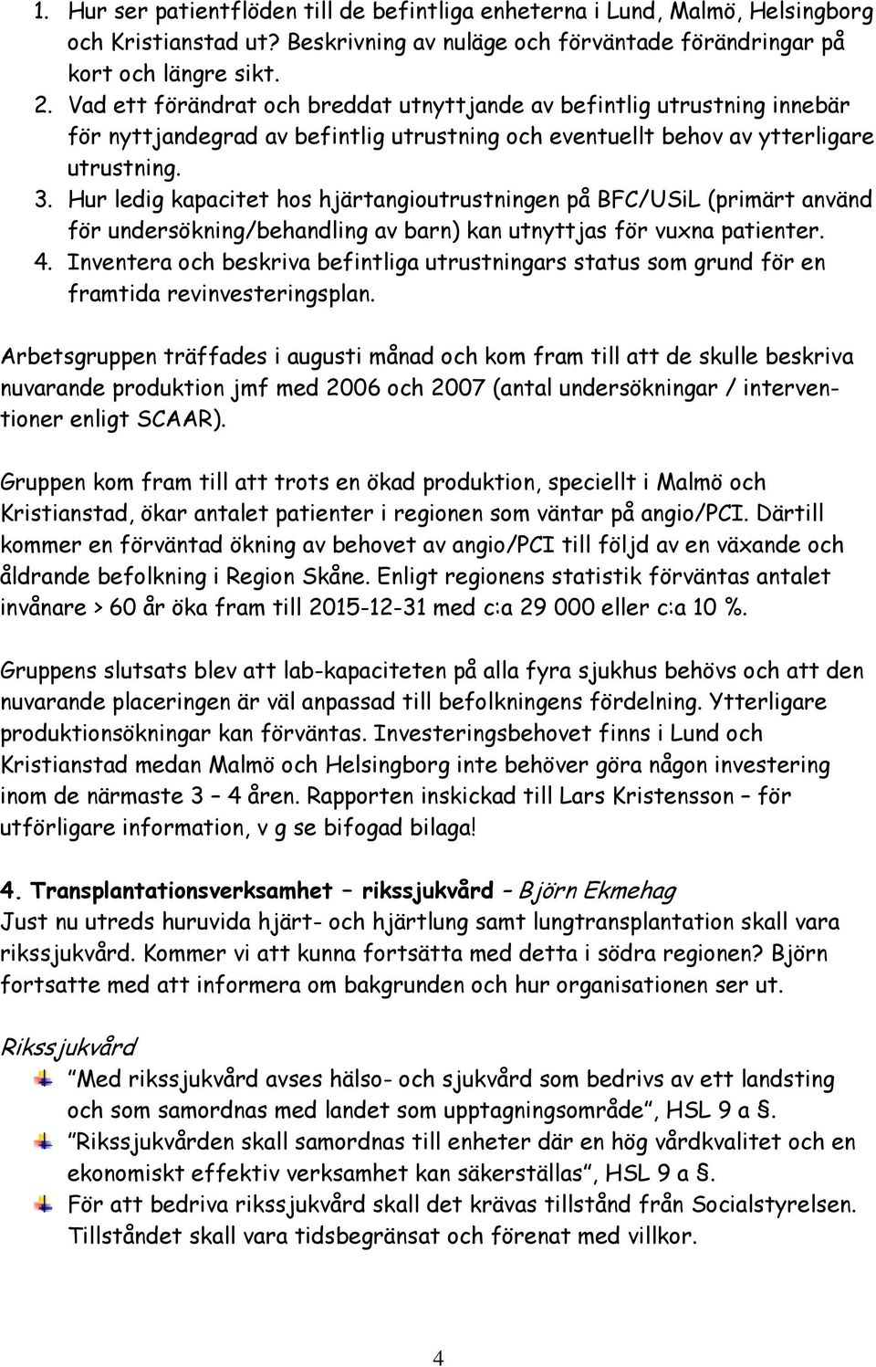 Hur ledig kapacitet hos hjärtangioutrustningen på BFC/USiL (primärt använd för undersökning/behandling av barn) kan utnyttjas för vuxna patienter. 4.