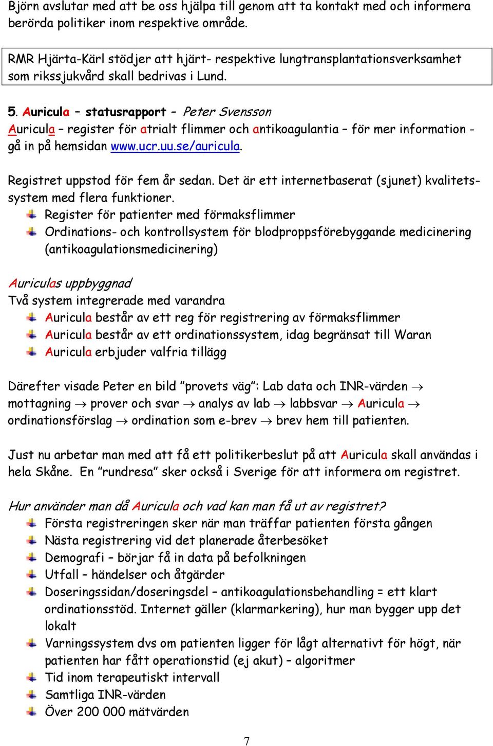 Auricula statusrapport Peter Svensson Auricula register för atrialt flimmer och antikoagulantia för mer information - gå in på hemsidan www.ucr.uu.se/auricula. Registret uppstod för fem år sedan.