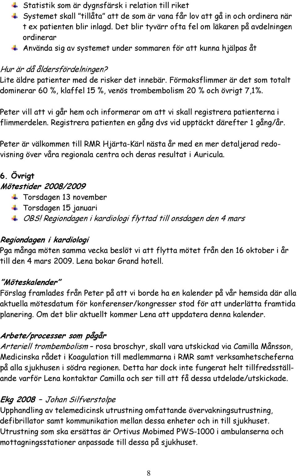 Lite äldre patienter med de risker det innebär. Förmaksflimmer är det som totalt dominerar 60 %, klaffel 15 %, venös trombembolism 20 % och övrigt 7,1%.
