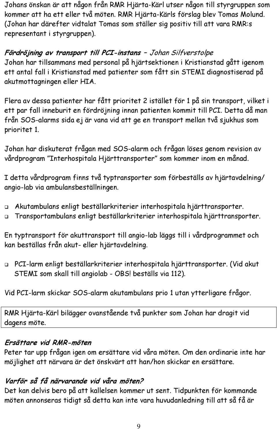 Fördröjning av transport till PCI-instans Johan Silfverstolpe Johan har tillsammans med personal på hjärtsektionen i Kristianstad gått igenom ett antal fall i Kristianstad med patienter som fått sin