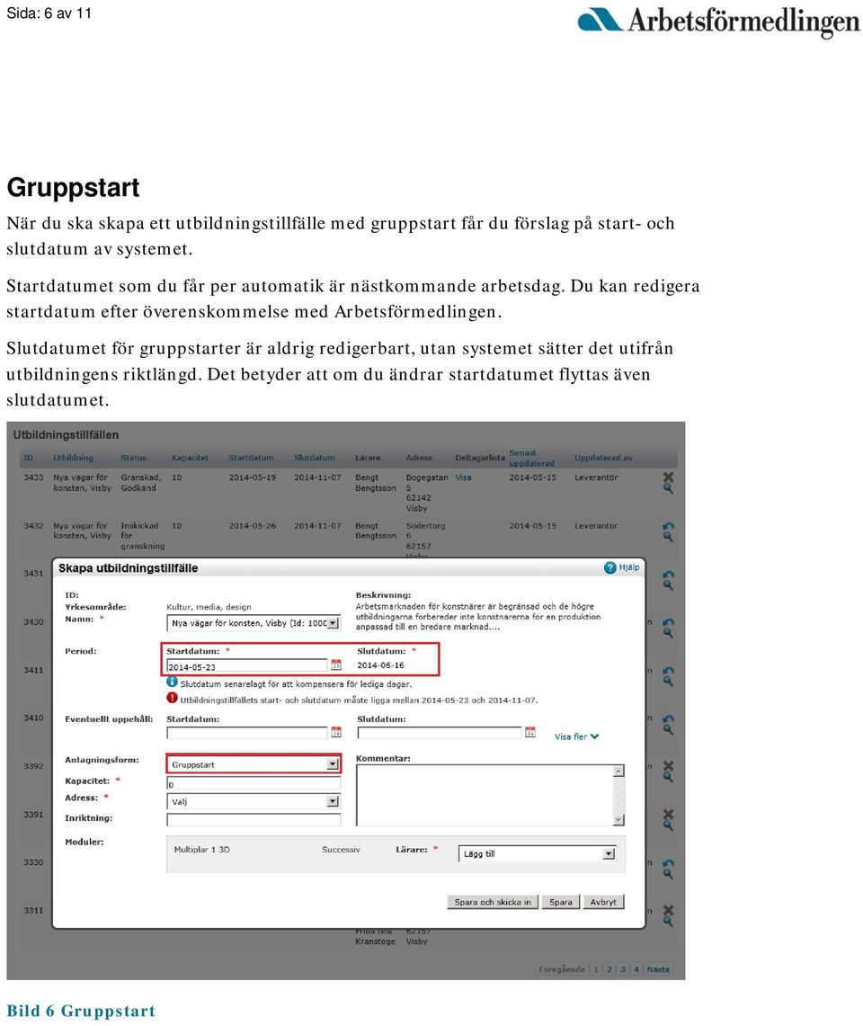 Du kan redigera startdatum efter överenskommelse med Arbetsförmedlingen.