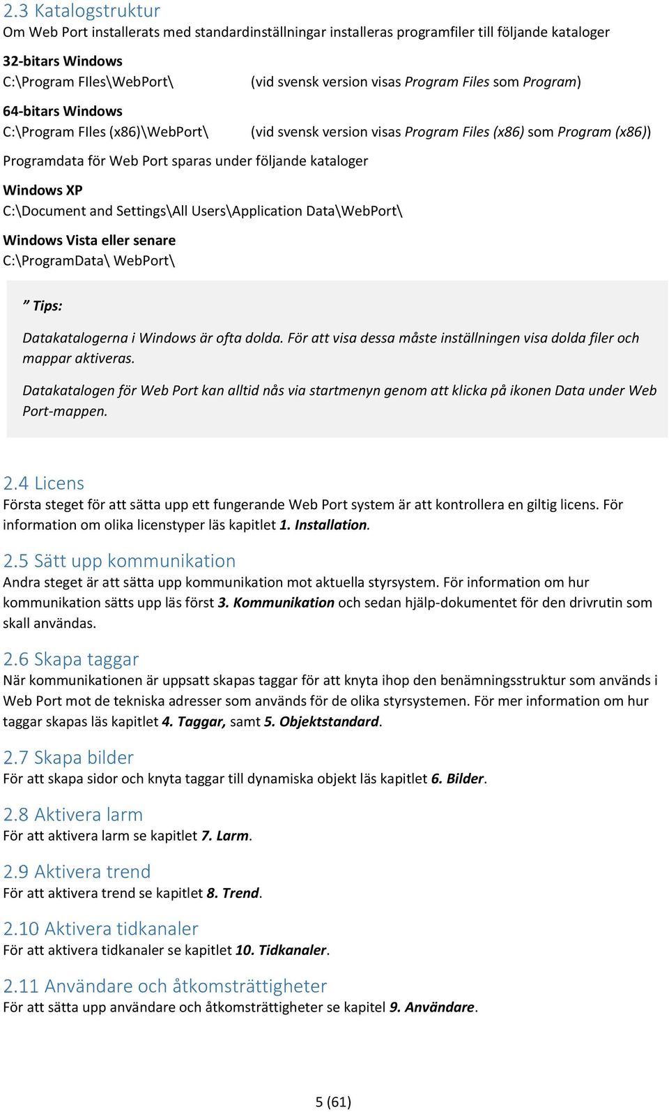 (vid svensk version visas Program Files som Program) (vid svensk version visas Program Files (x86) som Program (x86)) Tips: Datakatalogerna i Windows är ofta dolda.