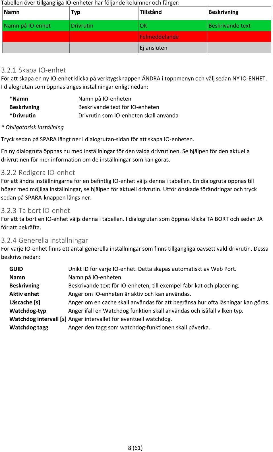 I dialogrutan som öppnas anges inställningar enligt nedan: *Namn Beskrivning *Drivrutin * Obligatorisk inställning Namn på IO-enheten Beskrivande text för IO-enheten Drivrutin som IO-enheten skall