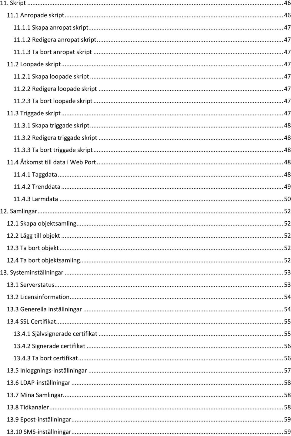 .. 48 Trenddata... 49 Larmdata... 50 Samlingar... 52 Skapa objektsamling... 52 Lägg till objekt... 52 Ta bort objekt... 52 Ta bort objektsamling... 52 Systeminställningar... 53 Serverstatus.