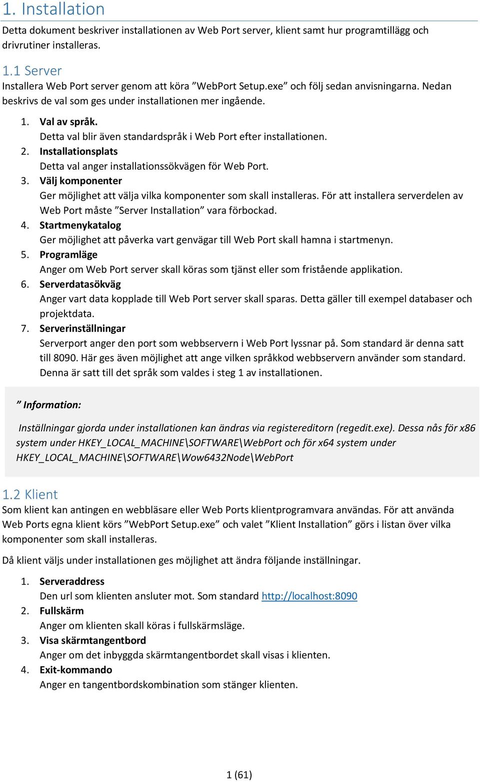 Installationsplats Detta val anger installationssökvägen för Web Port. 3. Välj komponenter Ger möjlighet att välja vilka komponenter som skall installeras.