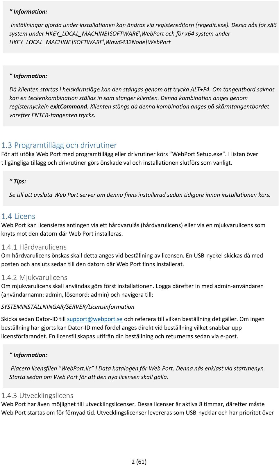 att trycka ALT+F4. Om tangentbord saknas kan en teckenkombination ställas in som stänger klienten. Denna kombination anges genom registernyckeln exitcommand.