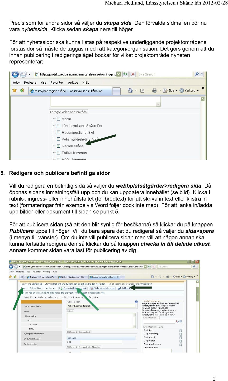 Det görs genom att du innan publicering i redigeringsläget bockar för vilket projektområde nyheten representerar: 5.