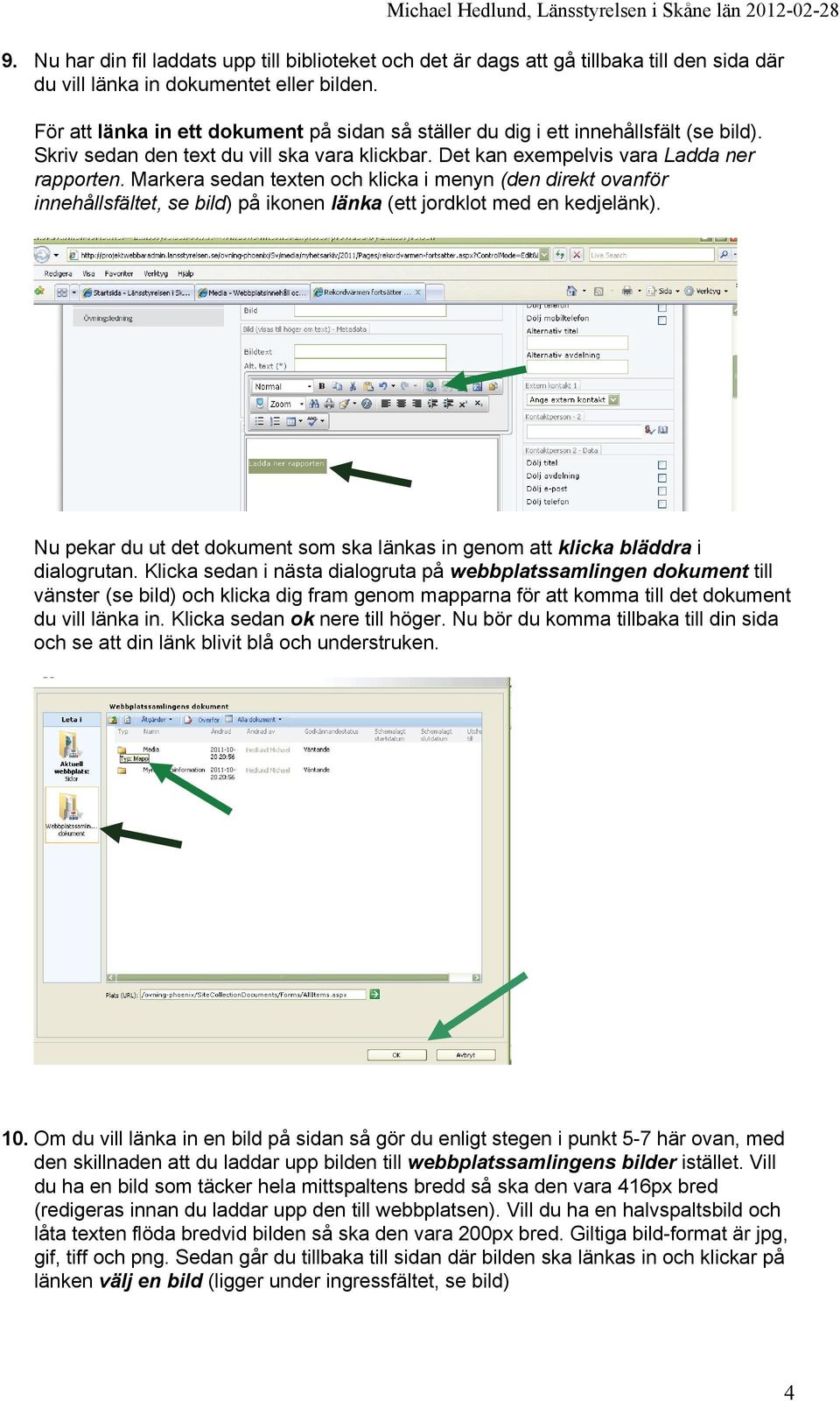 Markera sedan texten och klicka i menyn (den direkt ovanför innehållsfältet, se bild) på ikonen länka (ett jordklot med en kedjelänk).