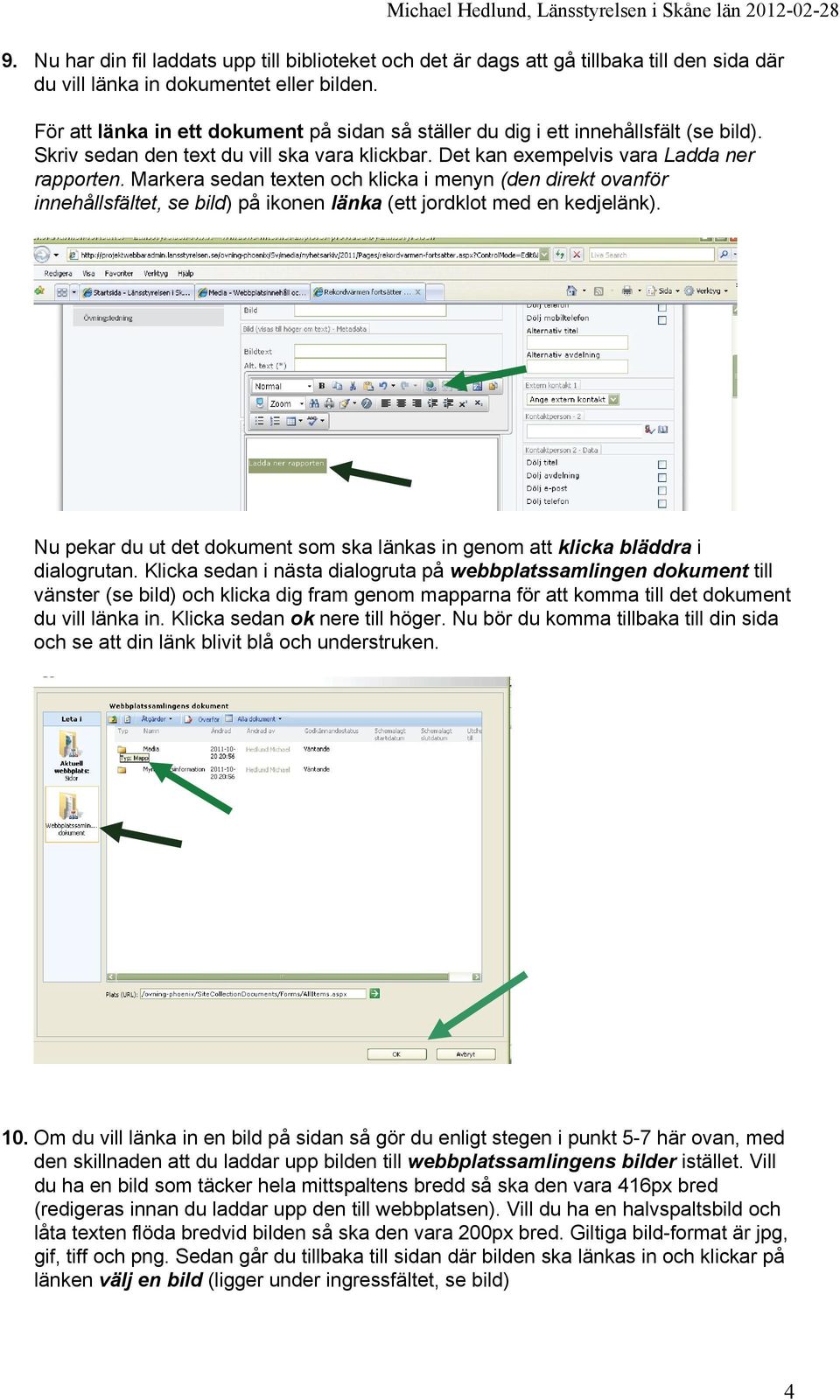 Markera sedan texten och klicka i menyn (den direkt ovanför innehållsfältet, se bild) på ikonen länka (ett jordklot med en kedjelänk).