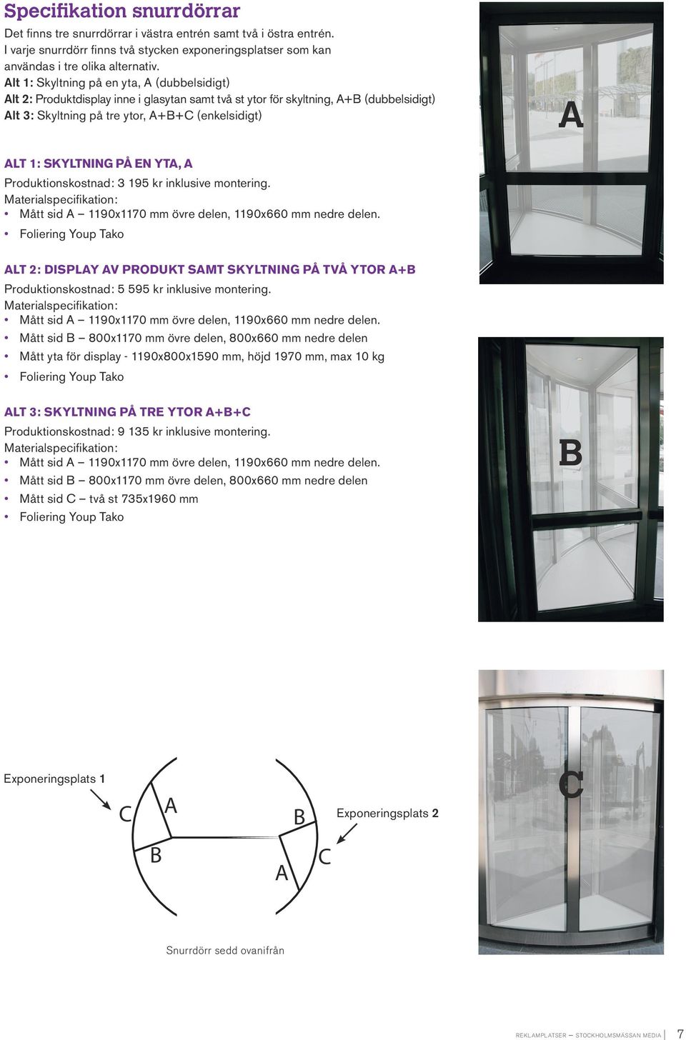 EN YTA, A Produktionskostnad: 3 9 kr inklusive montering. Materialspecifikation: Mått sid A 90x0 mm övre delen, 90x0 mm nedre delen.