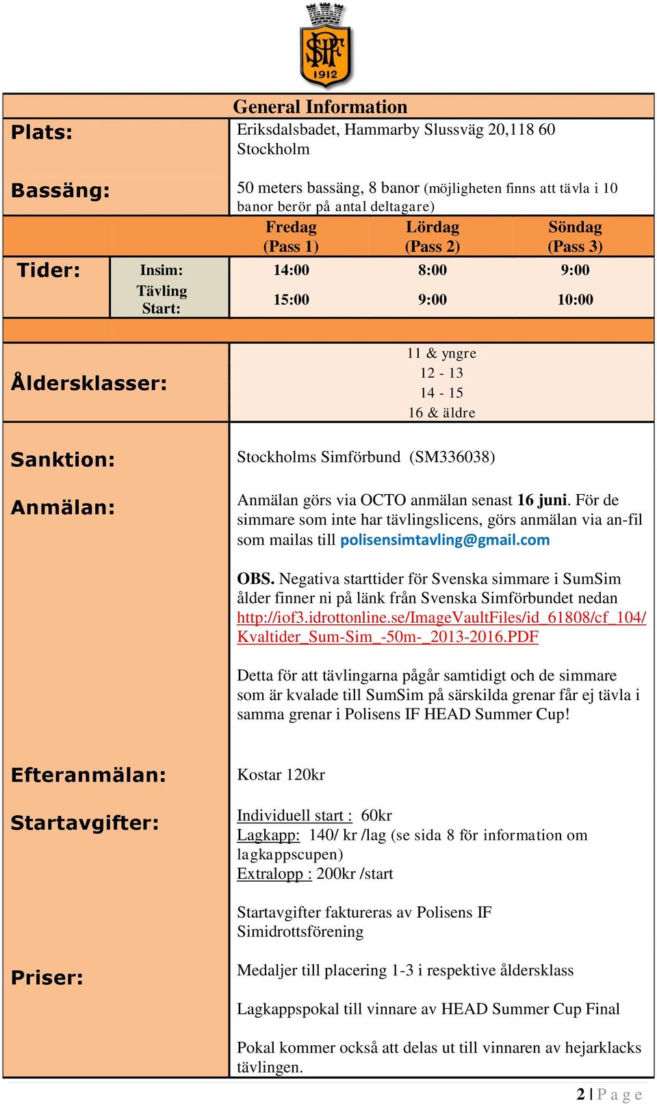 Anmälan görs via OCTO anmälan senast 16 juni. För de simmare som inte har tävlingslicens, görs anmälan via an-fil som mailas till polisensimtavling@gmail.com OBS.