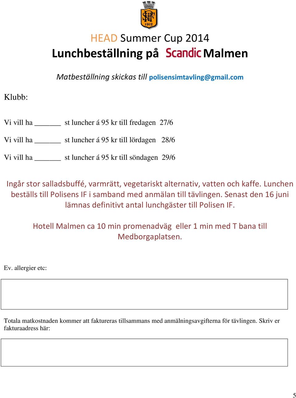 salladsbuffé, varmrätt, vegetariskt alternativ, vatten och kaffe. Lunchen beställs till Polisens IF i samband med anmälan till tävlingen.