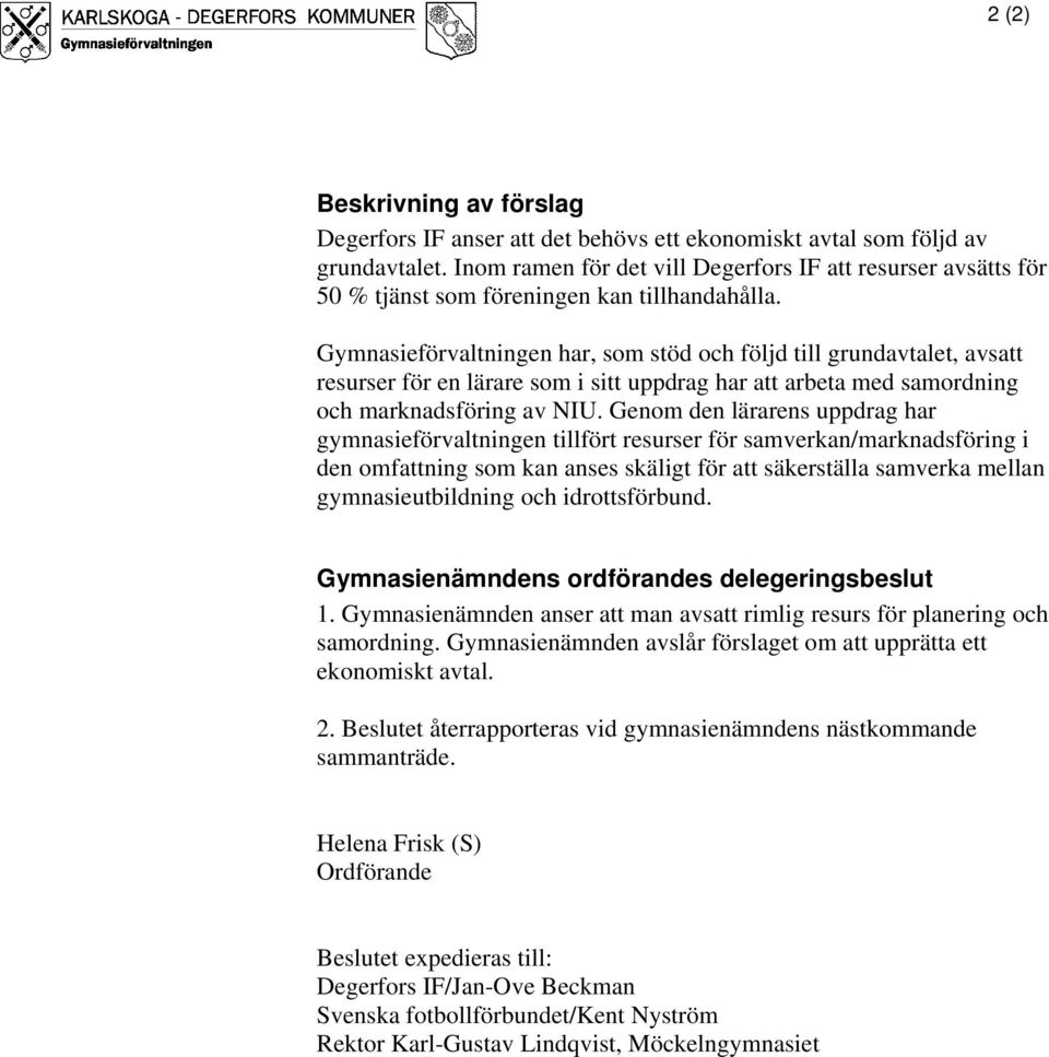 Gymnasieförvaltningen har, som stöd och följd till grundavtalet, avsatt resurser för en lärare som i sitt uppdrag har att arbeta med samordning och marknadsföring av NIU.