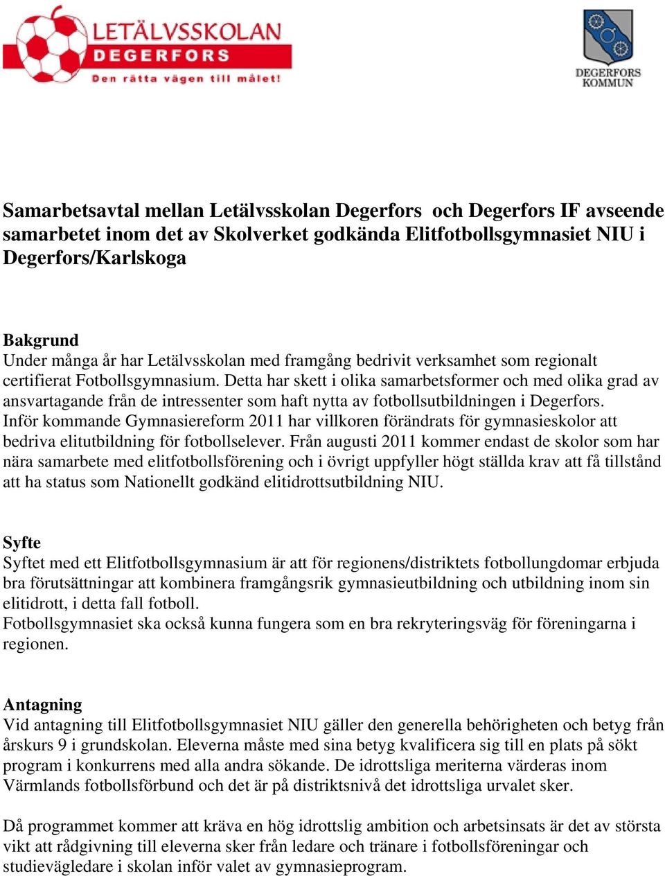 Detta har skett i olika samarbetsformer och med olika grad av ansvartagande från de intressenter som haft nytta av fotbollsutbildningen i Degerfors.