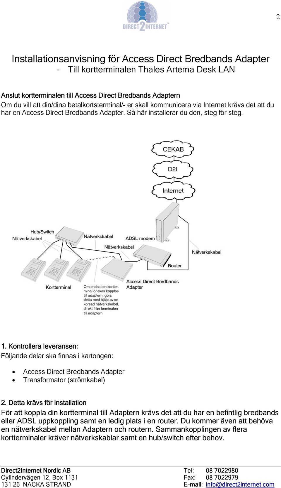 Kontrollera leveransen: Följande delar ska finnas i kartongen: Access Direct Bredbands Adapter Transformator (strömkabel) 2.