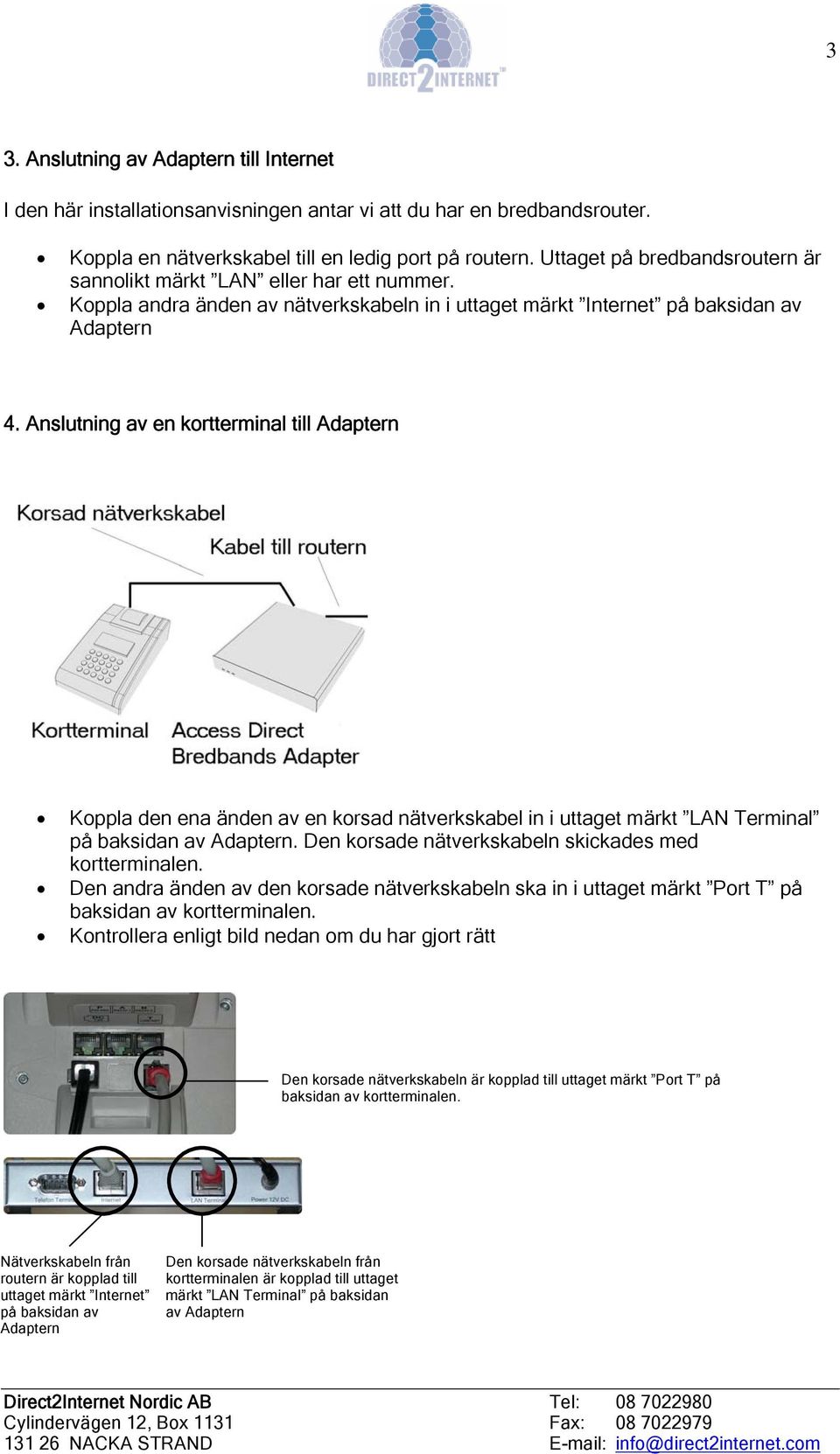 Anslutning av en kortterminal till Koppla den ena änden av en korsad nätverkskabel in i uttaget märkt LAN Terminal på baksidan av. Den korsade nätverkskabeln skickades med kortterminalen.