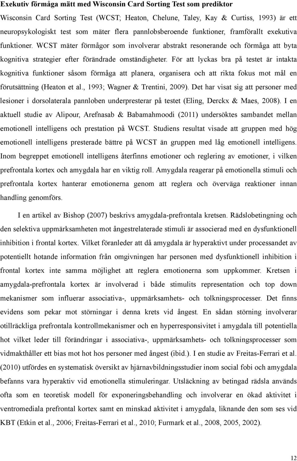 För att lyckas bra på testet är intakta kognitiva funktioner såsom förmåga att planera, organisera och att rikta fokus mot mål en förutsättning (Heaton et al., 1993; Wagner & Trentini, 2009).