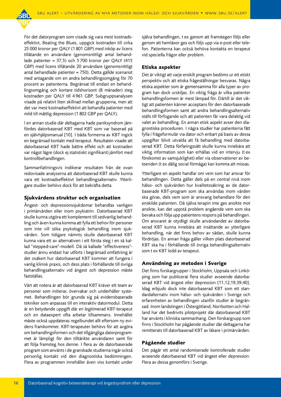 Detta gällde scenariot med antagande om en andra somgång för 70 procent av patienterna. Begränsat till endast en somgång och kortare tidshorisont (8 månader) steg kostnaden per QALY till 4 961 GBP.