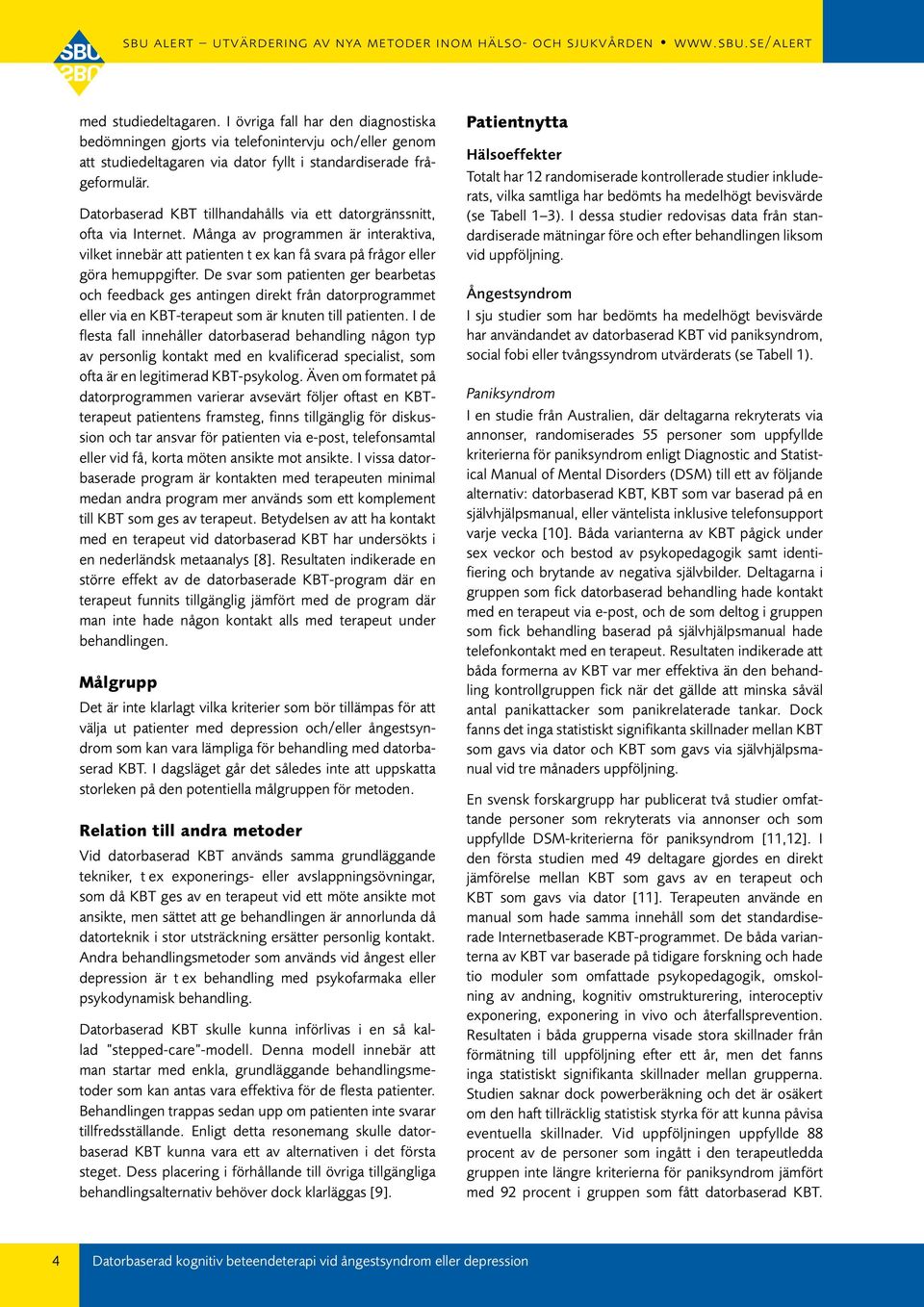 De svar som patienten ger bearbetas och feedback ges antingen direkt från datorprogrammet eller via en KBT-terapeut som är knuten till patienten.