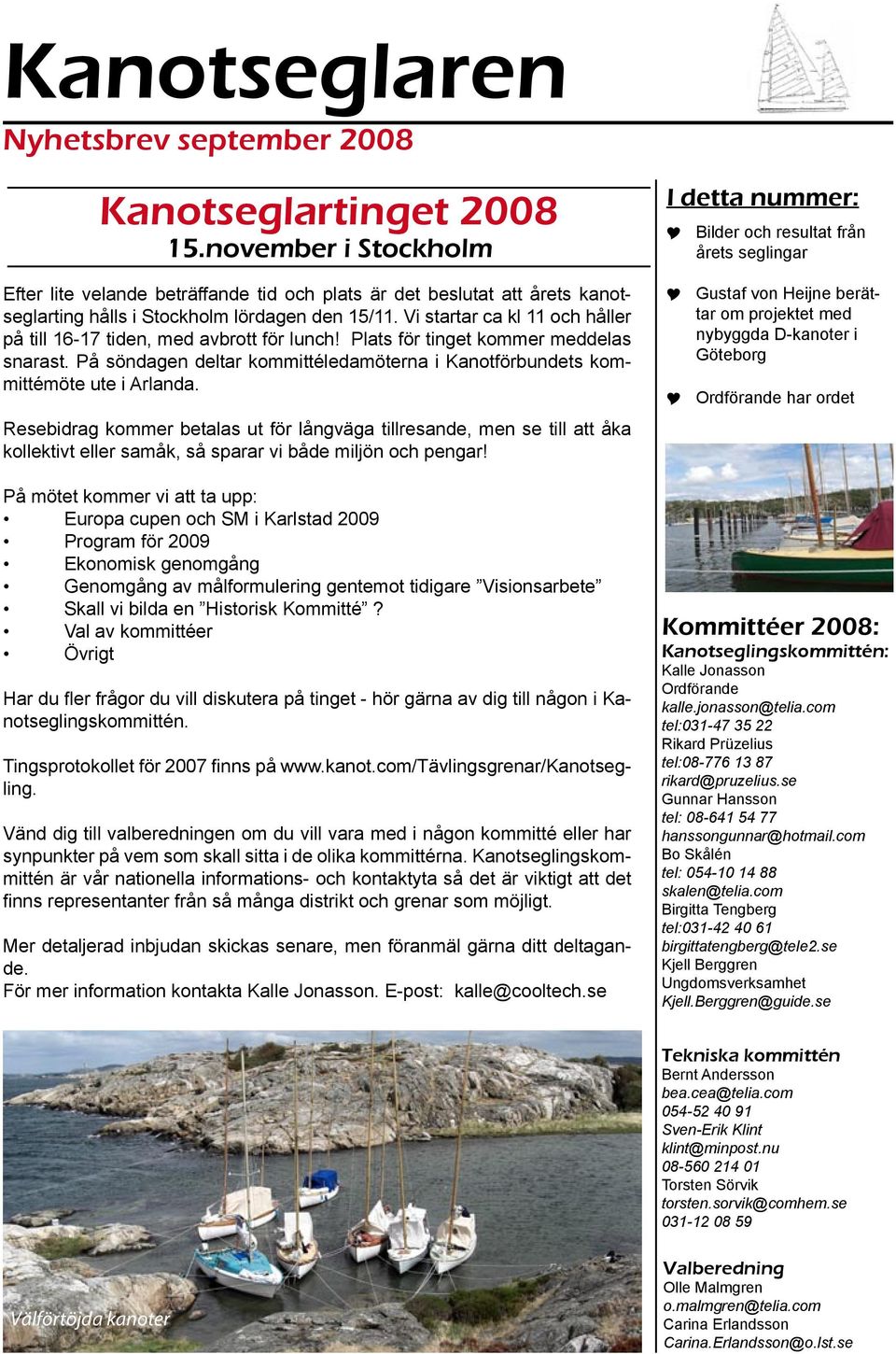 På söndagen deltar kommittéledamöterna i Kanotförbundets kommittémöte ute i Arlanda.