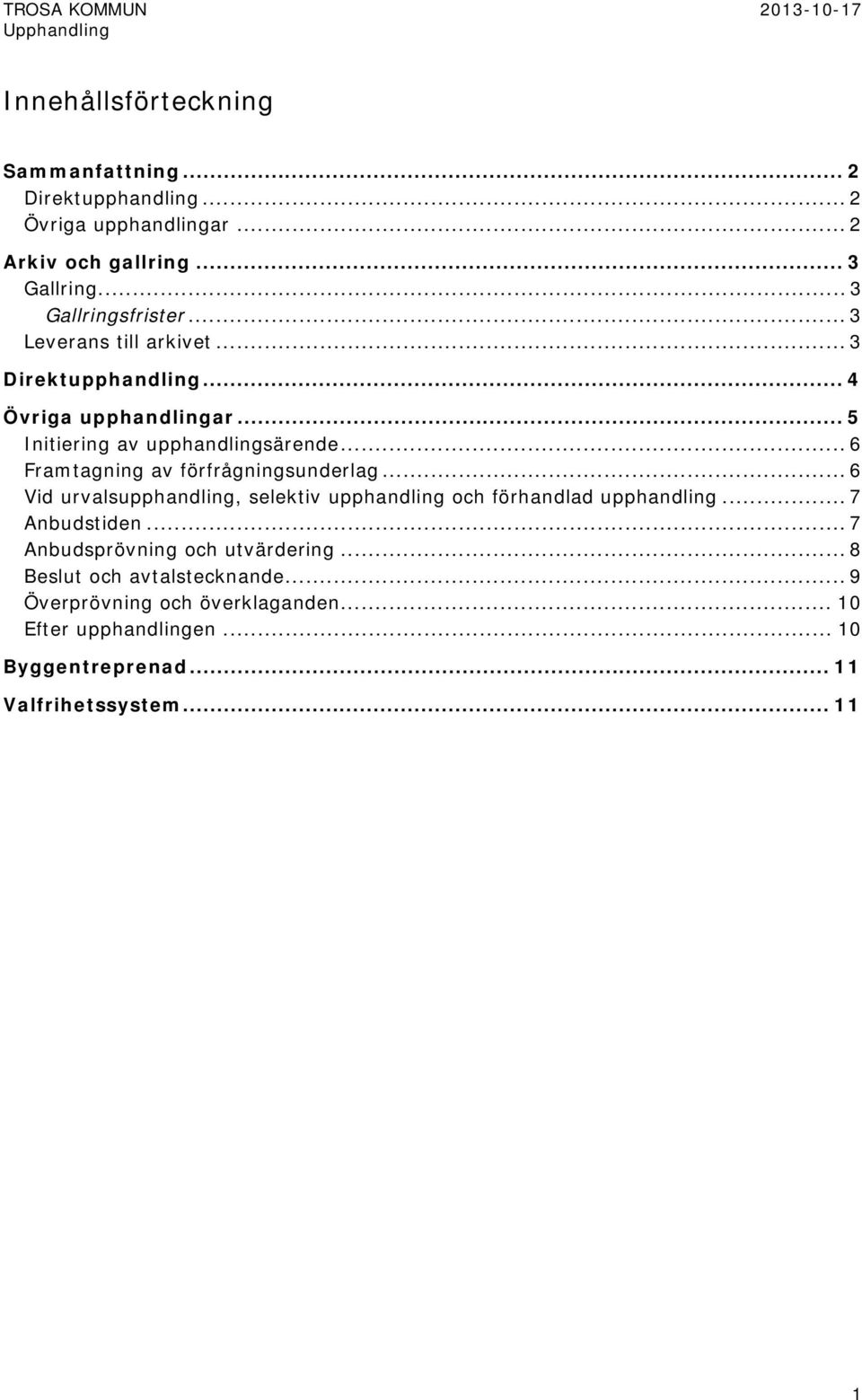 .. 6 Framtagning av förfrågningsunderlag... 6 Vid urvalsupphandling, selektiv upphandling och förhandlad upphandling... 7 Anbudstiden.