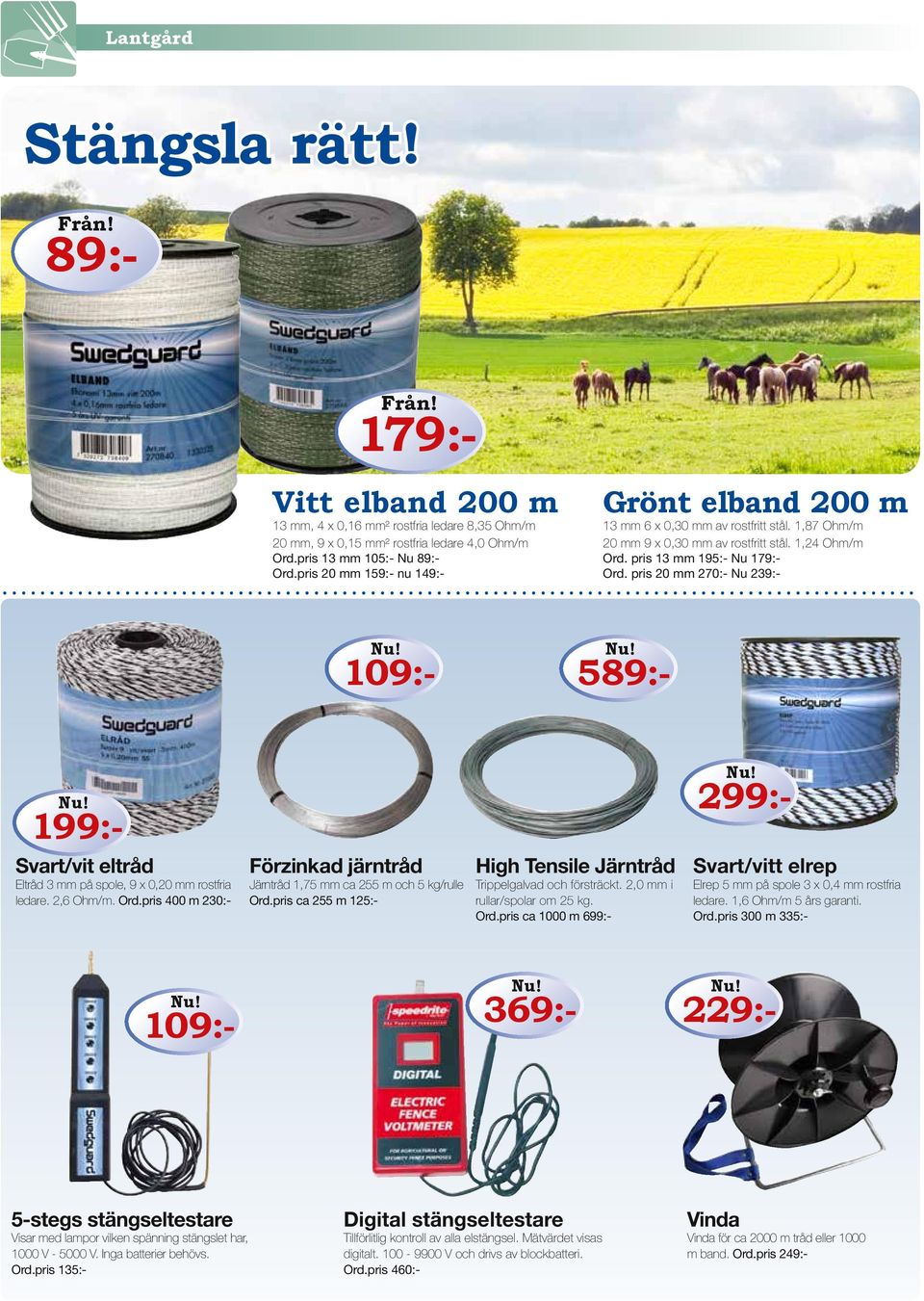 pris 20 mm 159:- nu 1 Förzinkad järntråd Järntråd 1,75 mm ca 255 m och 5 kg/rulle Ord.pris ca 255 m 125:- 109:- High Tensile Järntråd Trippelgalvad och försträckt. 2,0 mm i rullar/spolar om 25 kg.