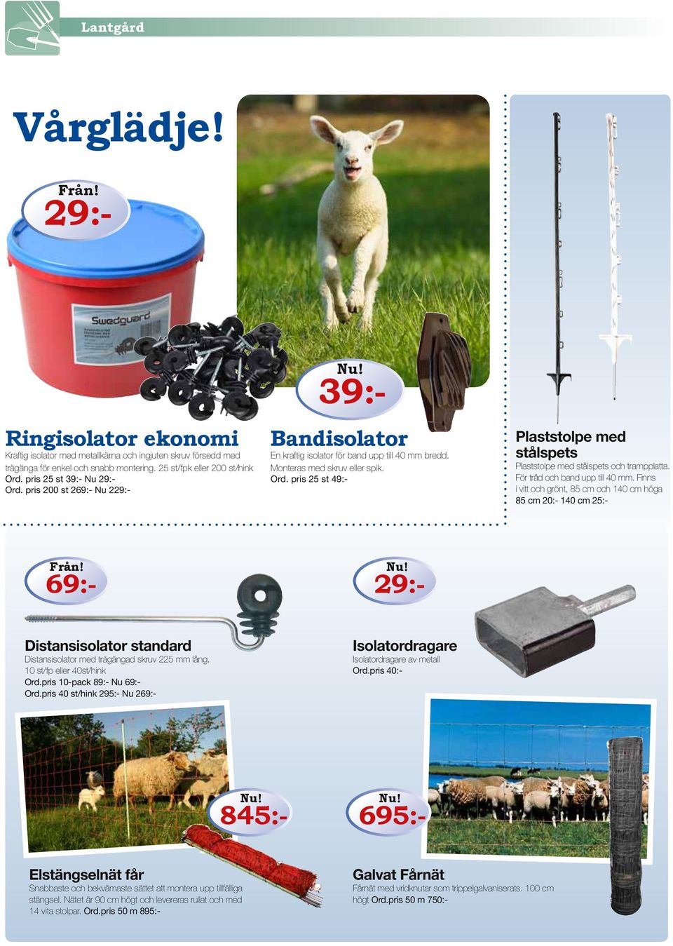 pris 25 st Nu 29:- Ord. pris 200 st 269:- Nu 229:- Bandisolator En kraftig isolator för band upp till 40 mm bredd. Monteras med skruv eller spik. Ord. pris 25 st Plaststolpe med stålspets Plaststolpe med stålspets och trampplatta.