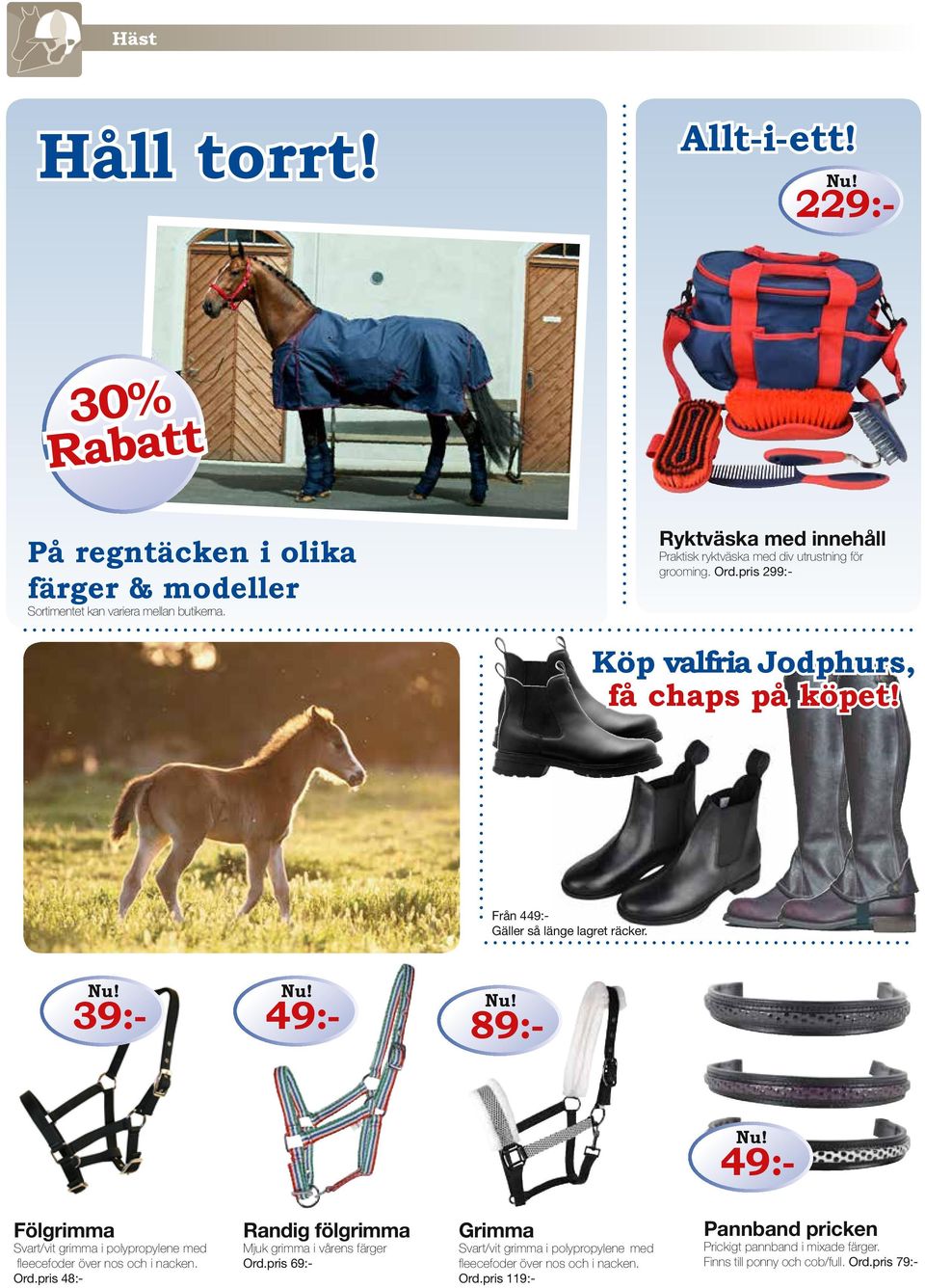 Från 4 Gäller så länge lagret räcker. 89:- Fölgrimma Svart/vit grimma i polypropylene med fleecefoder över nos och i nacken. Ord.