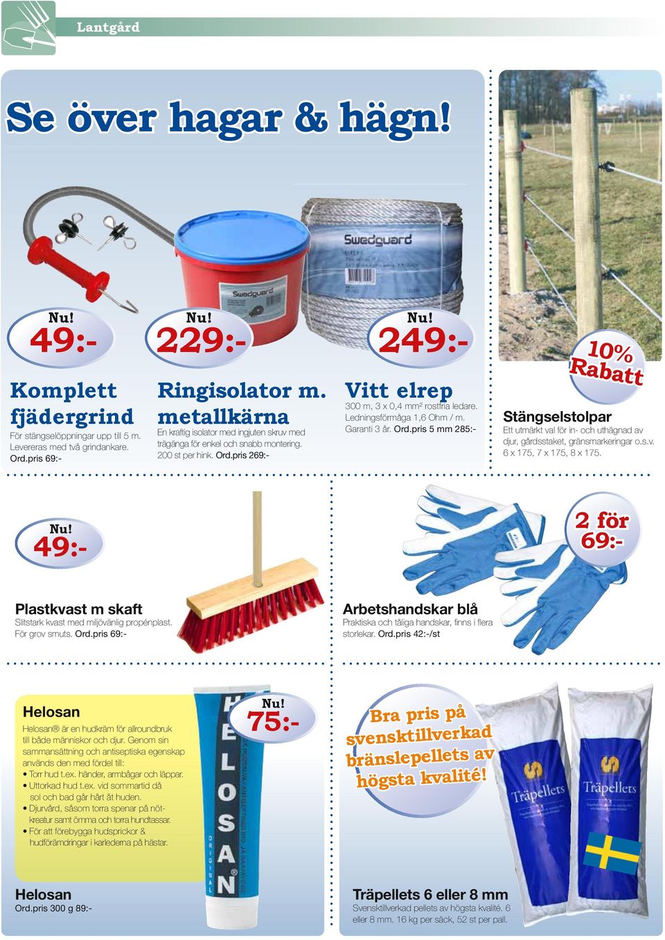 Ledningsförmåga 1,6 Ohm / m. Garanti 3 år. Ord.pris 5 mm 285:- 10% Rabatt Stängselstolpar Ett utmärkt val för in- och uthägnad av djur, gårdsstaket, gränsmarkeringar o.s.v. 6 x 175, 7 x 175, 8 x 175.