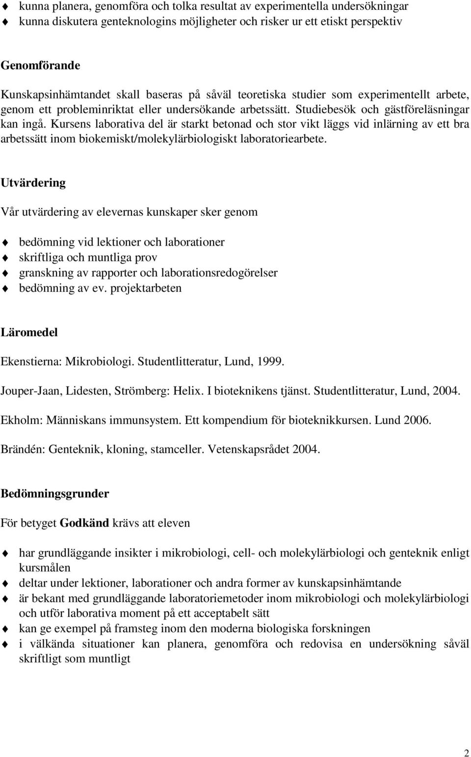 Kursens laborativa del är starkt betonad och stor vikt läggs vid inlärning av ett bra arbetssätt inom biokemiskt/molekylärbiologiskt laboratoriearbete.