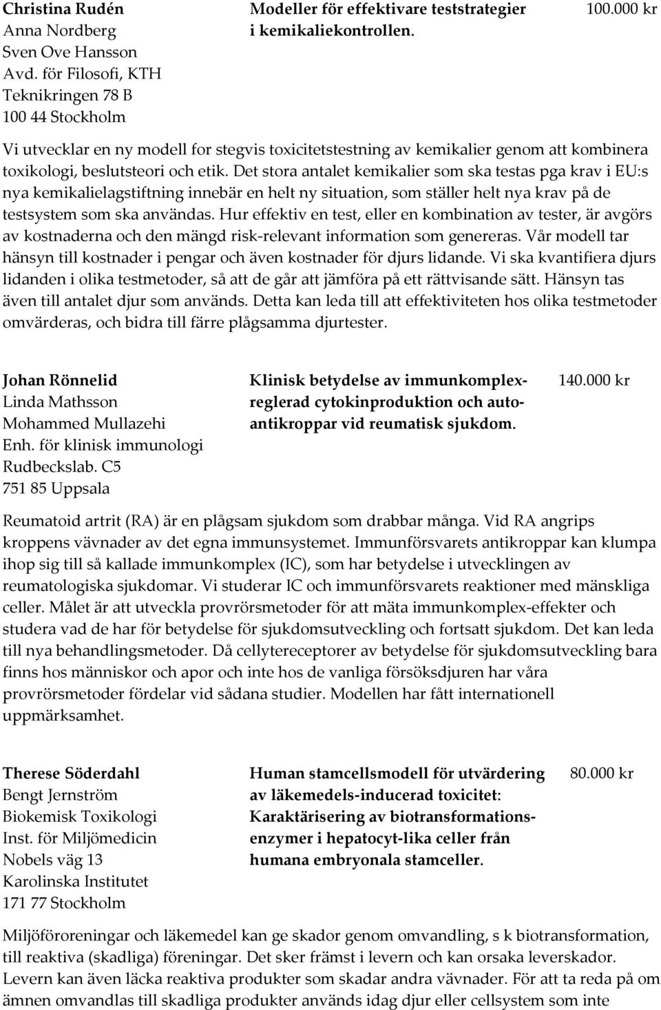 Det stora antalet kemikalier som ska testas pga krav i EU:s nya kemikalielagstiftning innebär en helt ny situation, som ställer helt nya krav på de testsystem som ska användas.