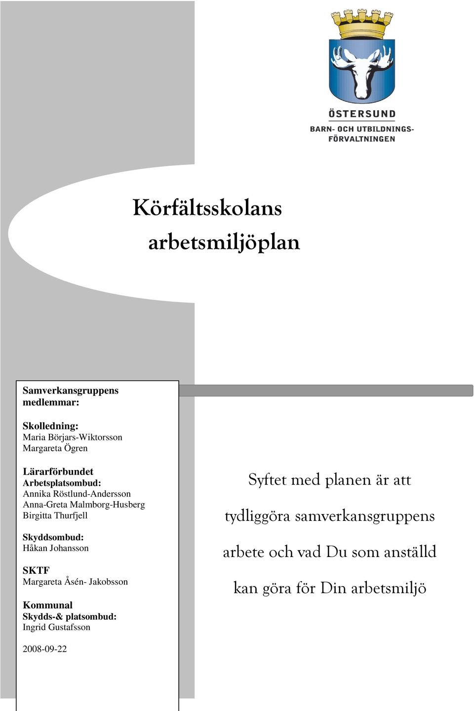 Skyddsombud: Håkan Johansson SKTF Margareta Åsén- Jakobsson Kommunal Skydds-& platsombud: Ingrid Gustafsson