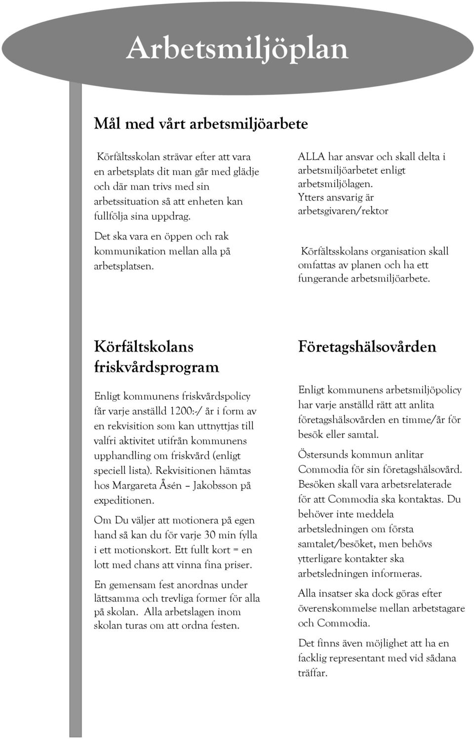 Ytters ansvarig är arbetsgivaren/rektor Körfältsskolans organisation skall omfattas av planen och ha ett fungerande arbetsmiljöarbete.