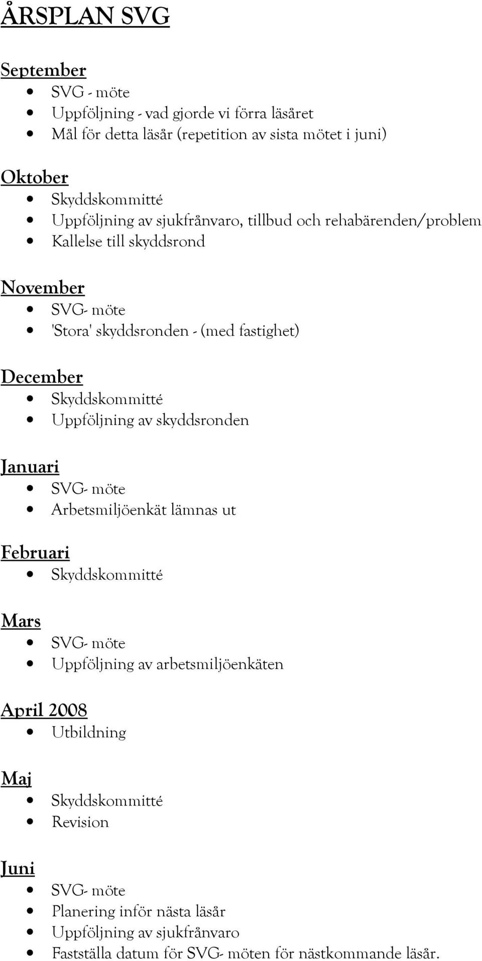 fastighet) December Uppföljning av skyddsronden Januari Arbetsmiljöenkät lämnas ut Februari Mars Uppföljning av arbetsmiljöenkäten
