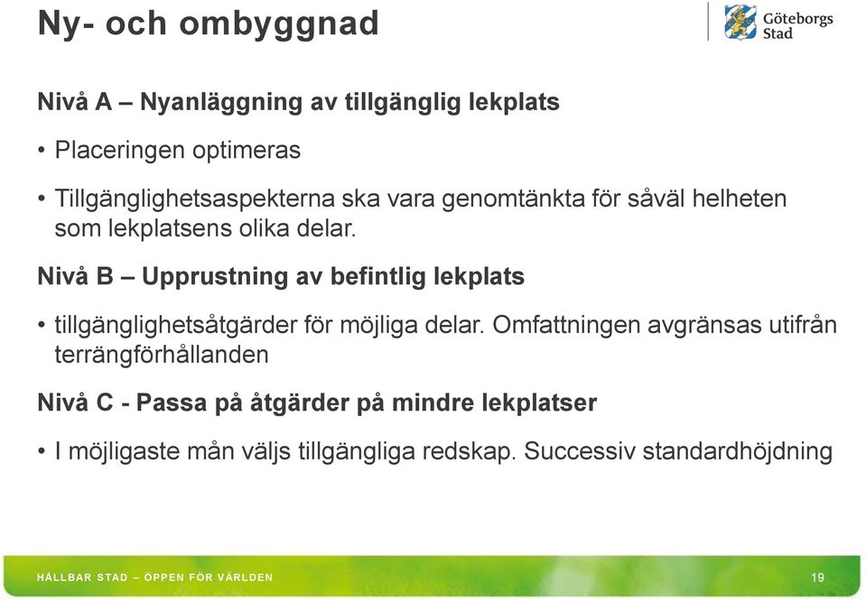 Nivå B Upprustning av befintlig lekplats tillgänglighetsåtgärder för möjliga delar.