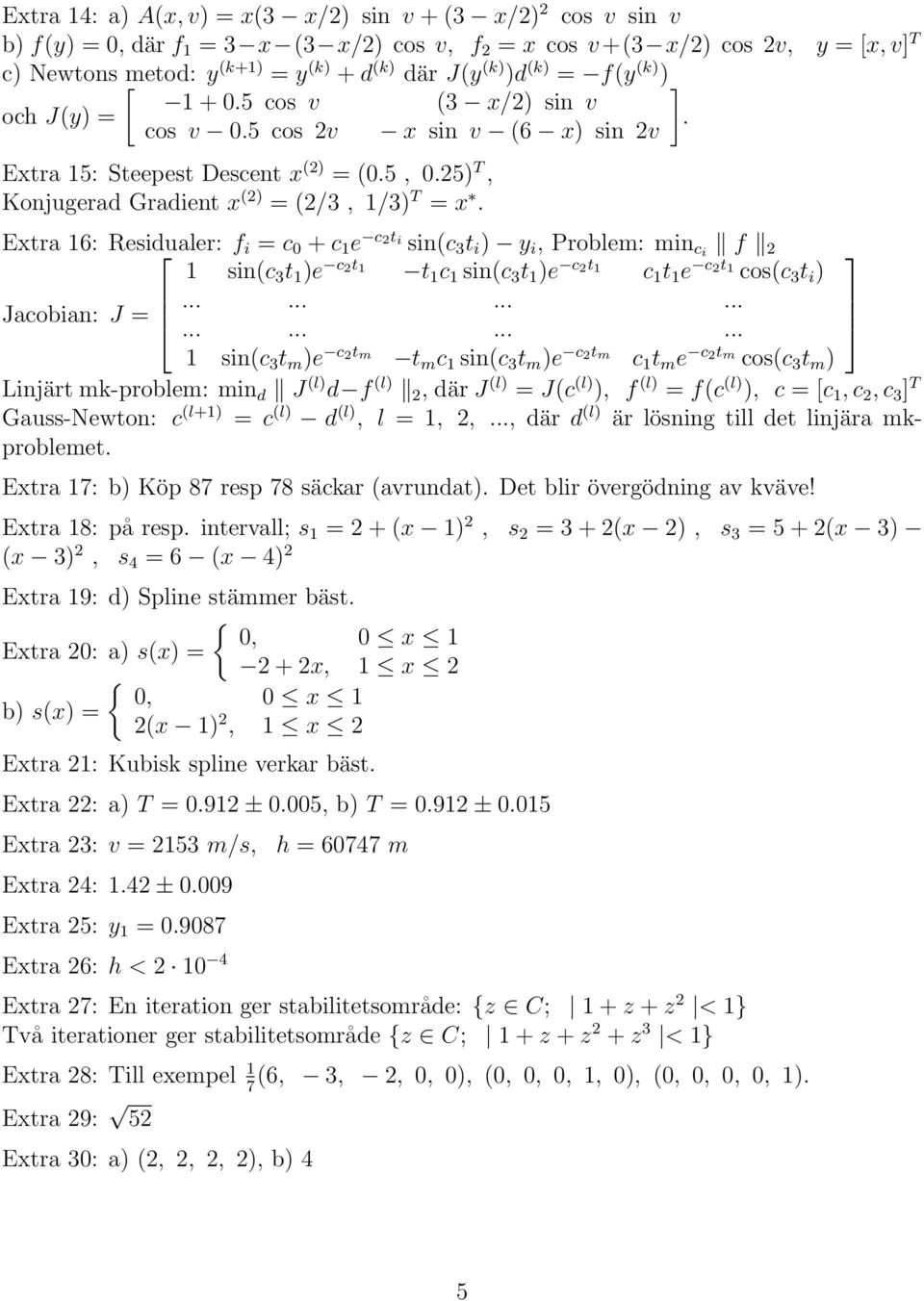 = c 0 + c 1 e c t i sin(c 3 t i ) y i, Problem: min ci f 1 sin(c 3 t 1 )e c t 1 t 1 c 1 sin(c 3 t 1 )e c t 1 c 1 t 1 e c t 1 cos(c 3 t i ) Jacobian: J = 1 sin(c 3 t m )e c t m t m c 1 sin(c 3 t m )e