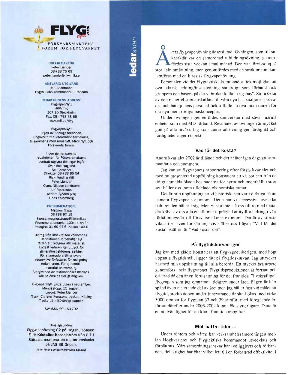 se/flyg FlygvapenNytt utges av tidningssektionen, Högkvarterets informationsavdelning, tillsammans med Armenytt, MarinNytt och Försvarets forum.